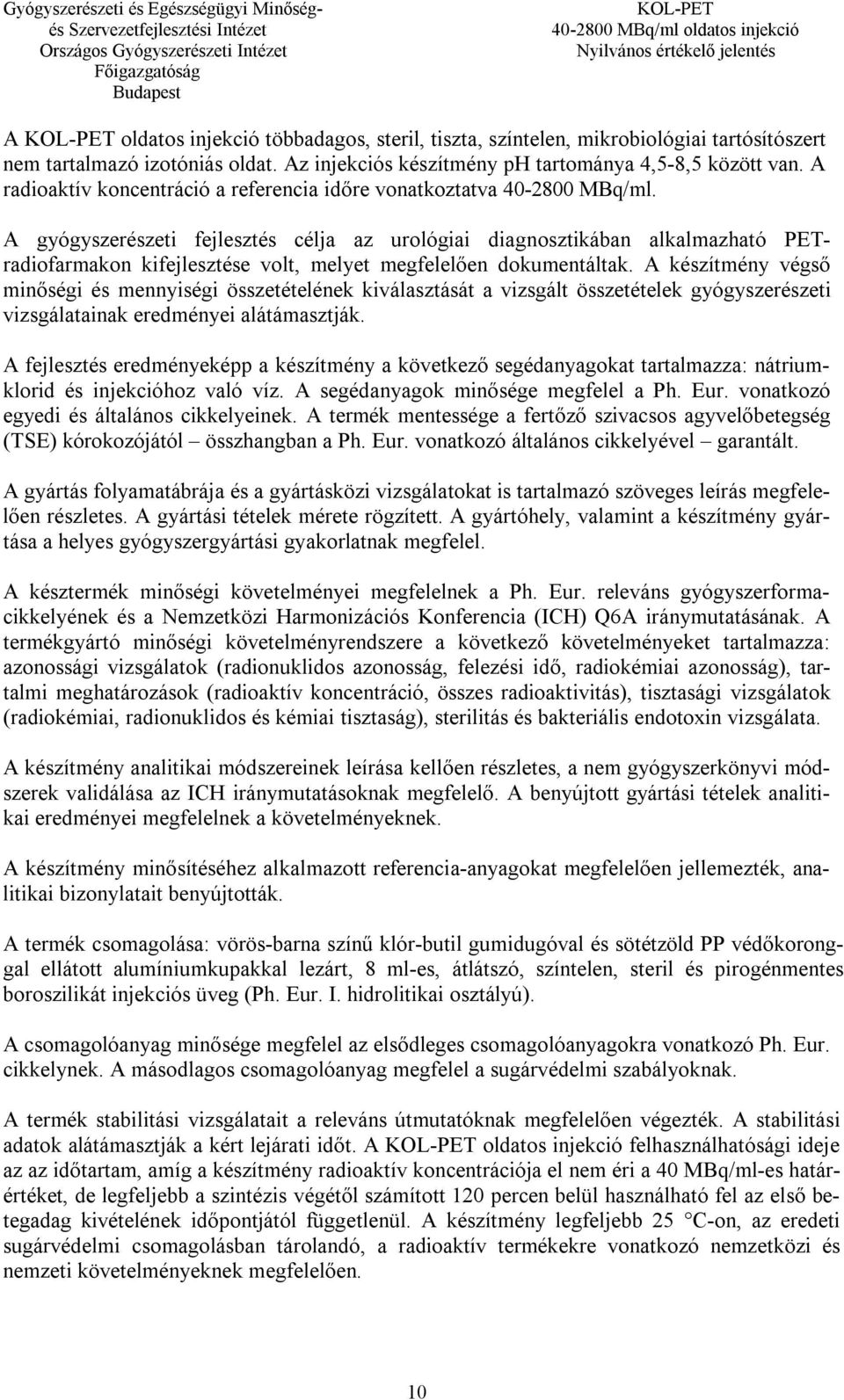 A gyógyszerészeti fejlesztés célja az urológiai diagnosztikában alkalmazható PETradiofarmakon kifejlesztése volt, melyet megfelelően dokumentáltak.