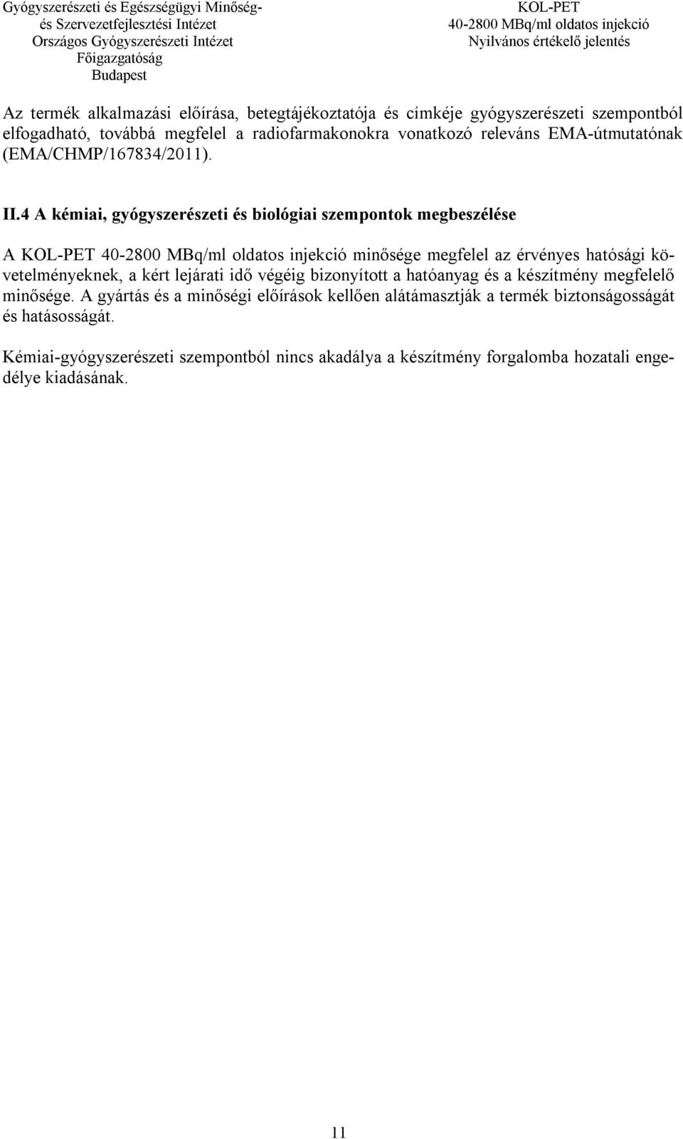 4 A kémiai, gyógyszerészeti és biológiai szempontok megbeszélése A minősége megfelel az érvényes hatósági követelményeknek, a kért lejárati idő végéig