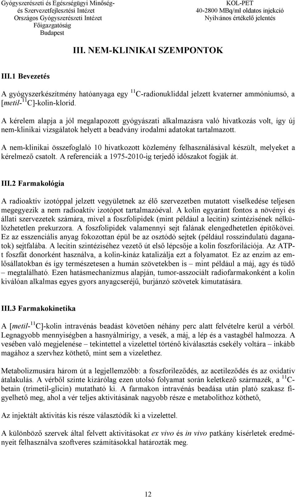 A nem-klinikai összefoglaló 10 hivatkozott közlemény felhasználásával készült, melyeket a kérelmező csatolt. A referenciák a 1975-2010-ig terjedő időszakot fogják át. III.