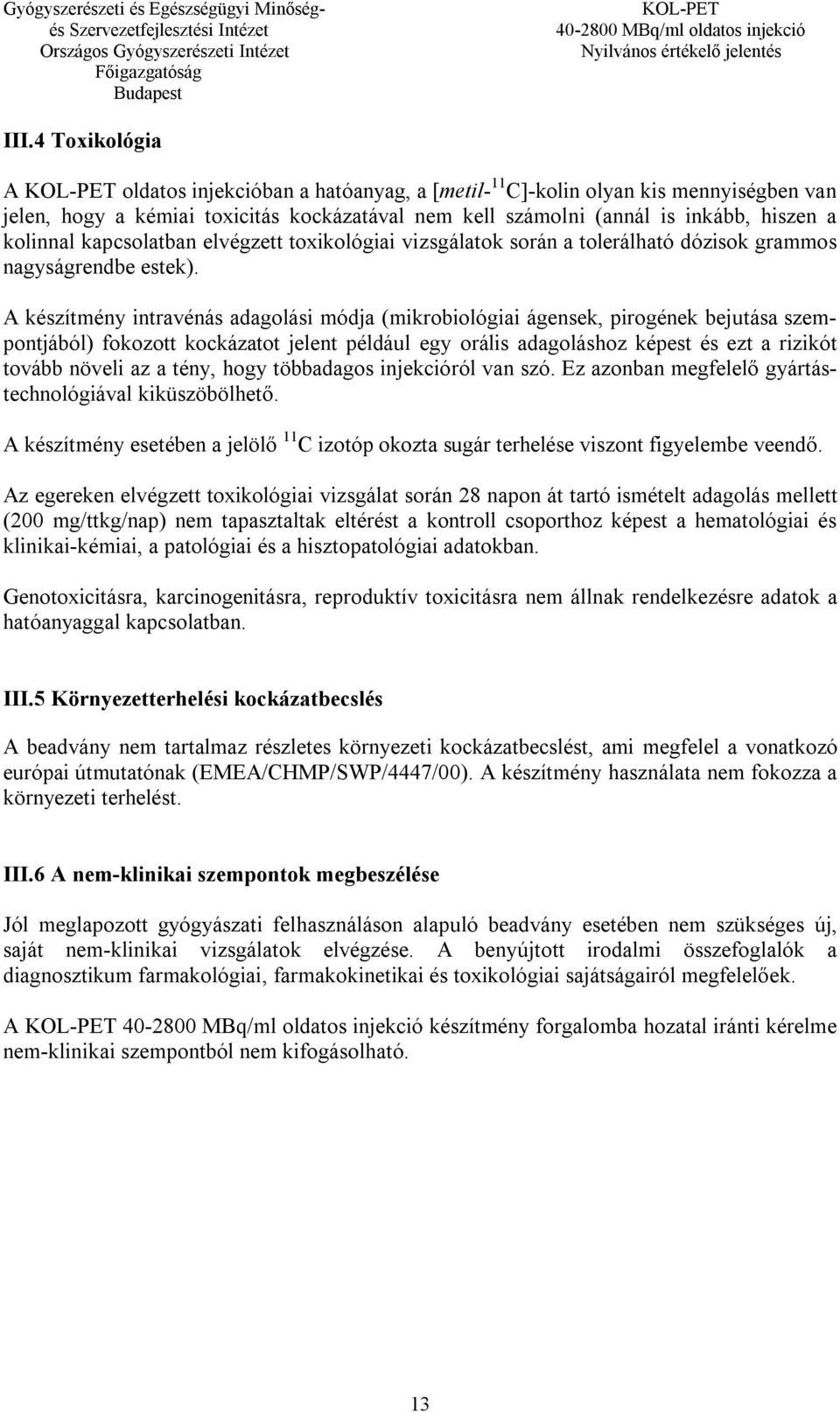 A készítmény intravénás adagolási módja (mikrobiológiai ágensek, pirogének bejutása szempontjából) fokozott kockázatot jelent például egy orális adagoláshoz képest és ezt a rizikót tovább növeli az a