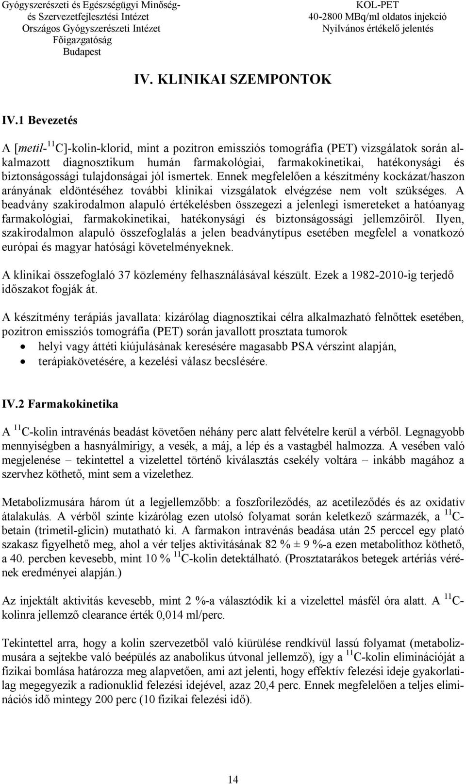 tulajdonságai jól ismertek. Ennek megfelelően a készítmény kockázat/haszon arányának eldöntéséhez további klinikai vizsgálatok elvégzése nem volt szükséges.