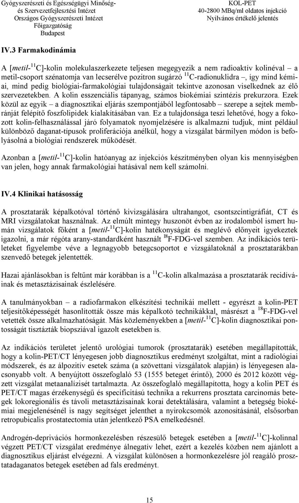 Ezek közül az egyik a diagnosztikai eljárás szempontjából legfontosabb szerepe a sejtek membránját felépítő foszfolipidek kialakításában van.