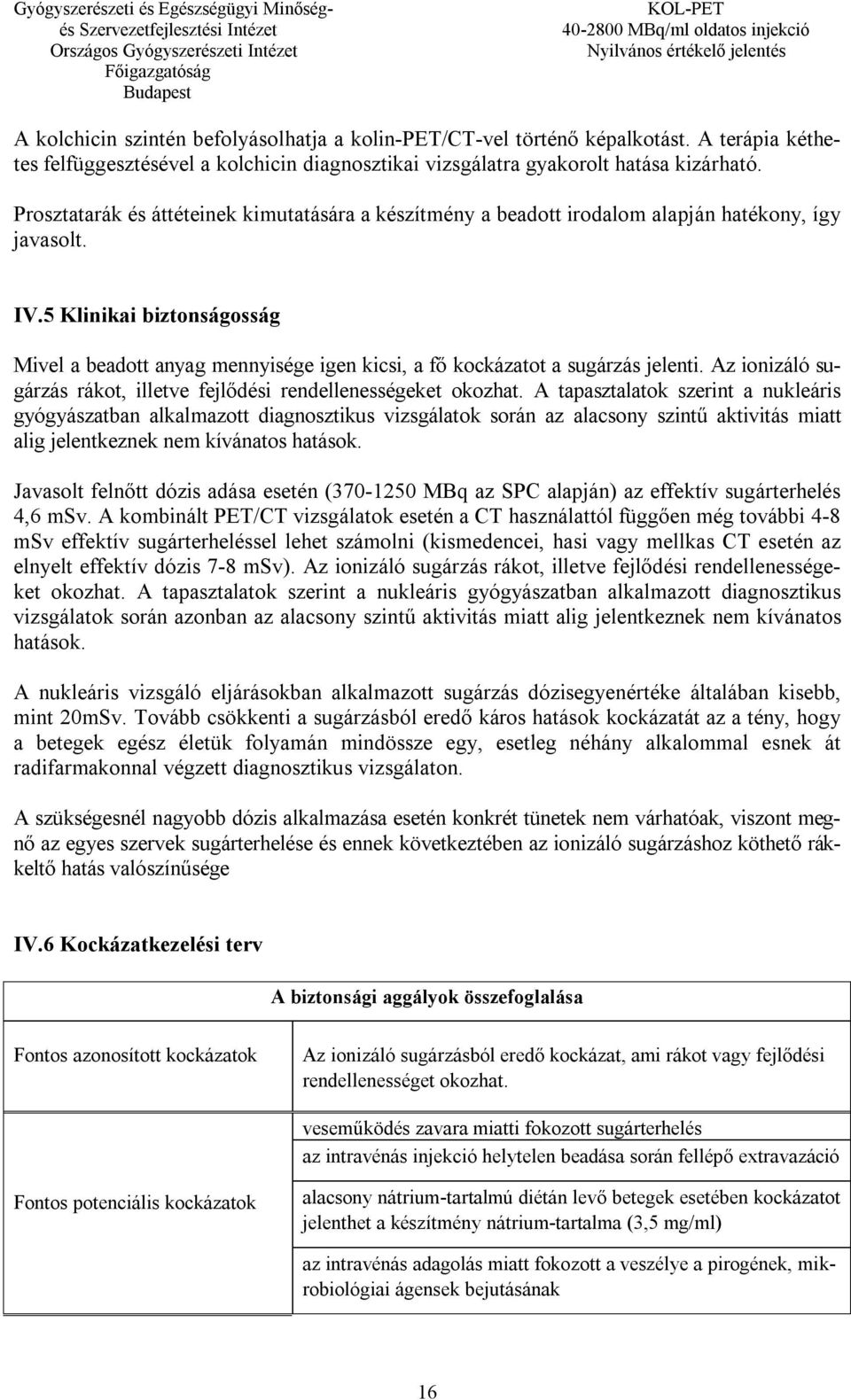 5 Klinikai biztonságosság Mivel a beadott anyag mennyisége igen kicsi, a fő kockázatot a sugárzás jelenti. Az ionizáló sugárzás rákot, illetve fejlődési rendellenességeket okozhat.