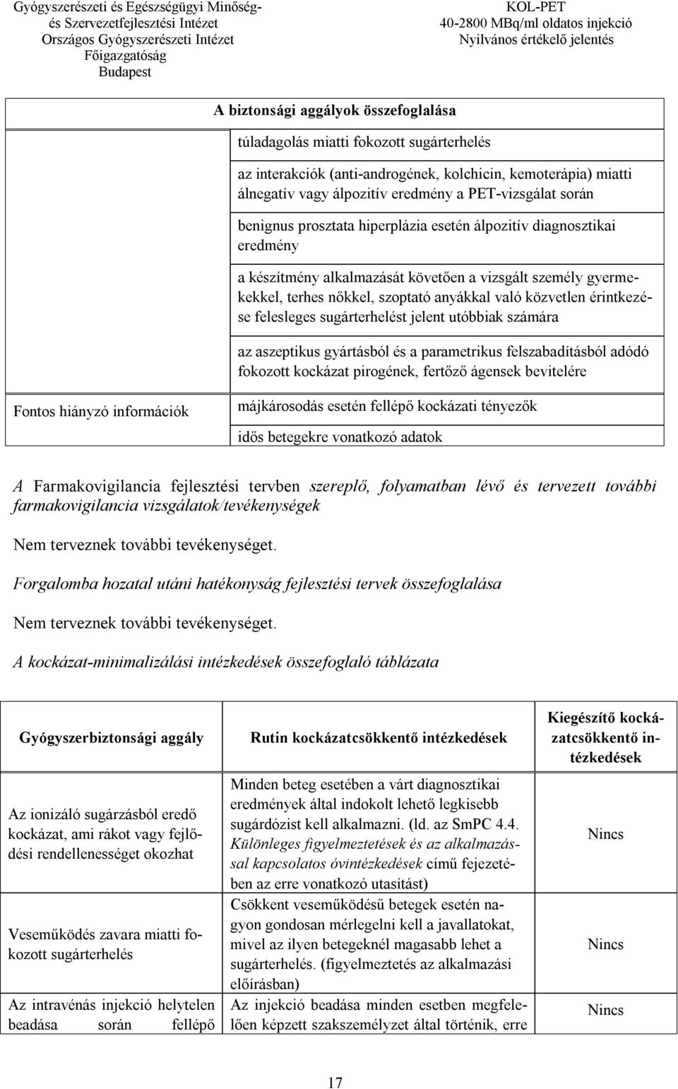 felesleges sugárterhelést jelent utóbbiak számára az aszeptikus gyártásból és a parametrikus felszabadításból adódó fokozott kockázat pirogének, fertőző ágensek bevitelére Fontos hiányzó információk