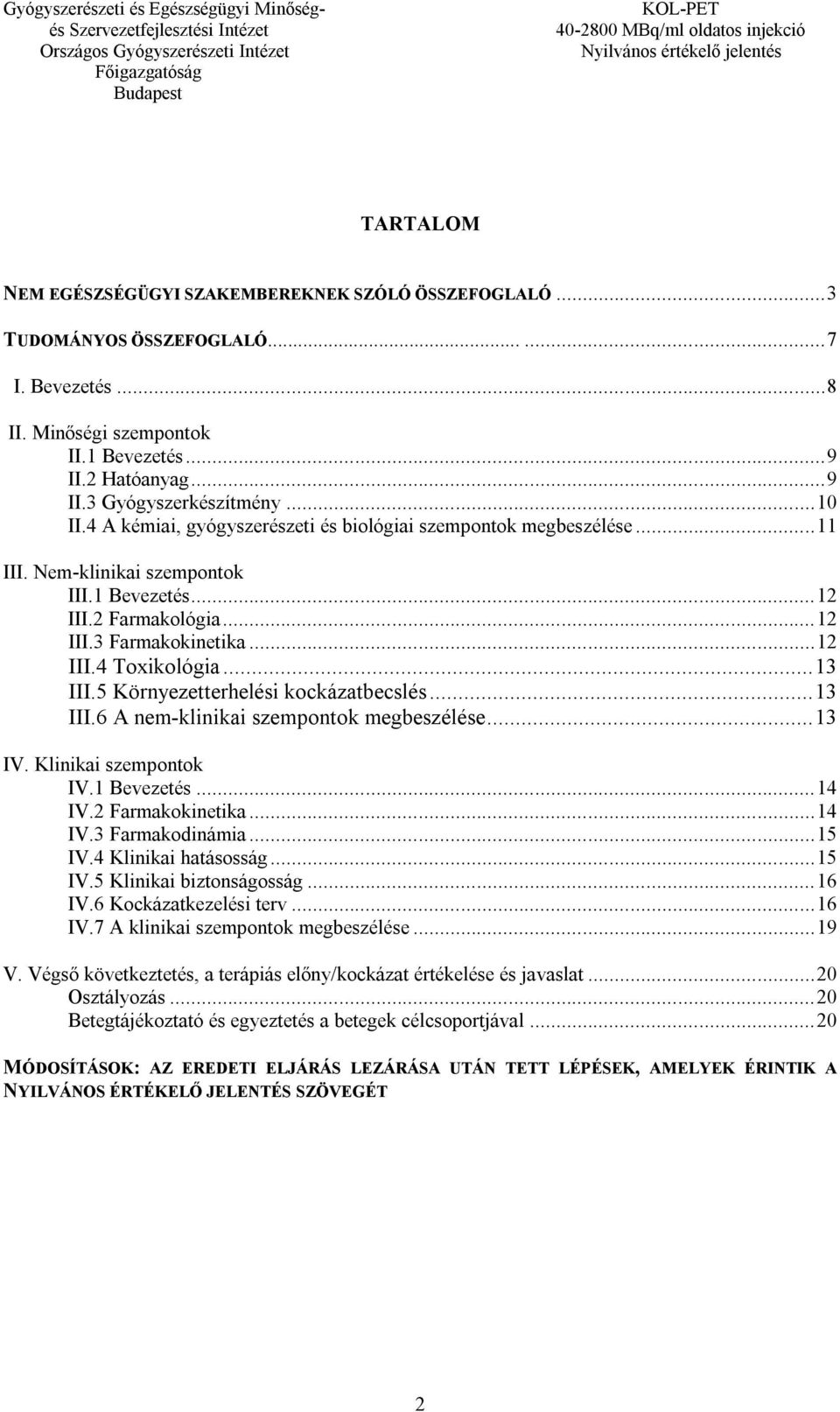 .. 13 III.5 Környezetterhelési kockázatbecslés... 13 III.6 A nem-klinikai szempontok megbeszélése... 13 IV. Klinikai szempontok IV.1 Bevezetés... 14 IV.2 Farmakokinetika... 14 IV.3 Farmakodinámia.