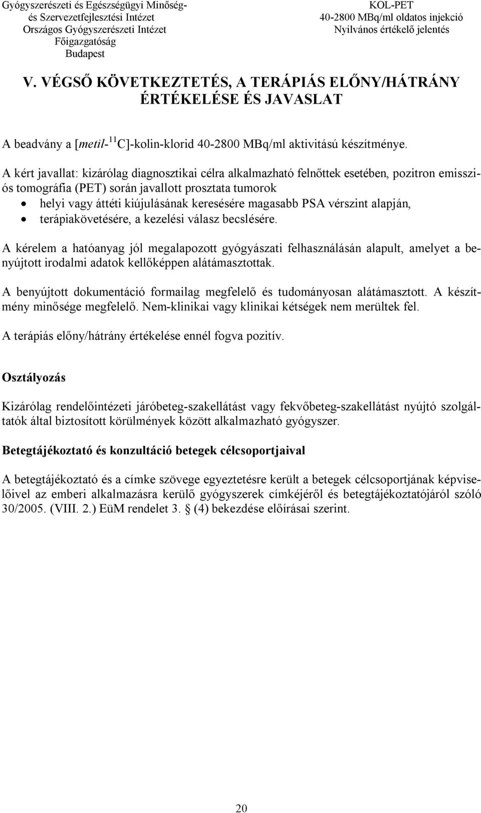 magasabb PSA vérszint alapján, terápiakövetésére, a kezelési válasz becslésére.