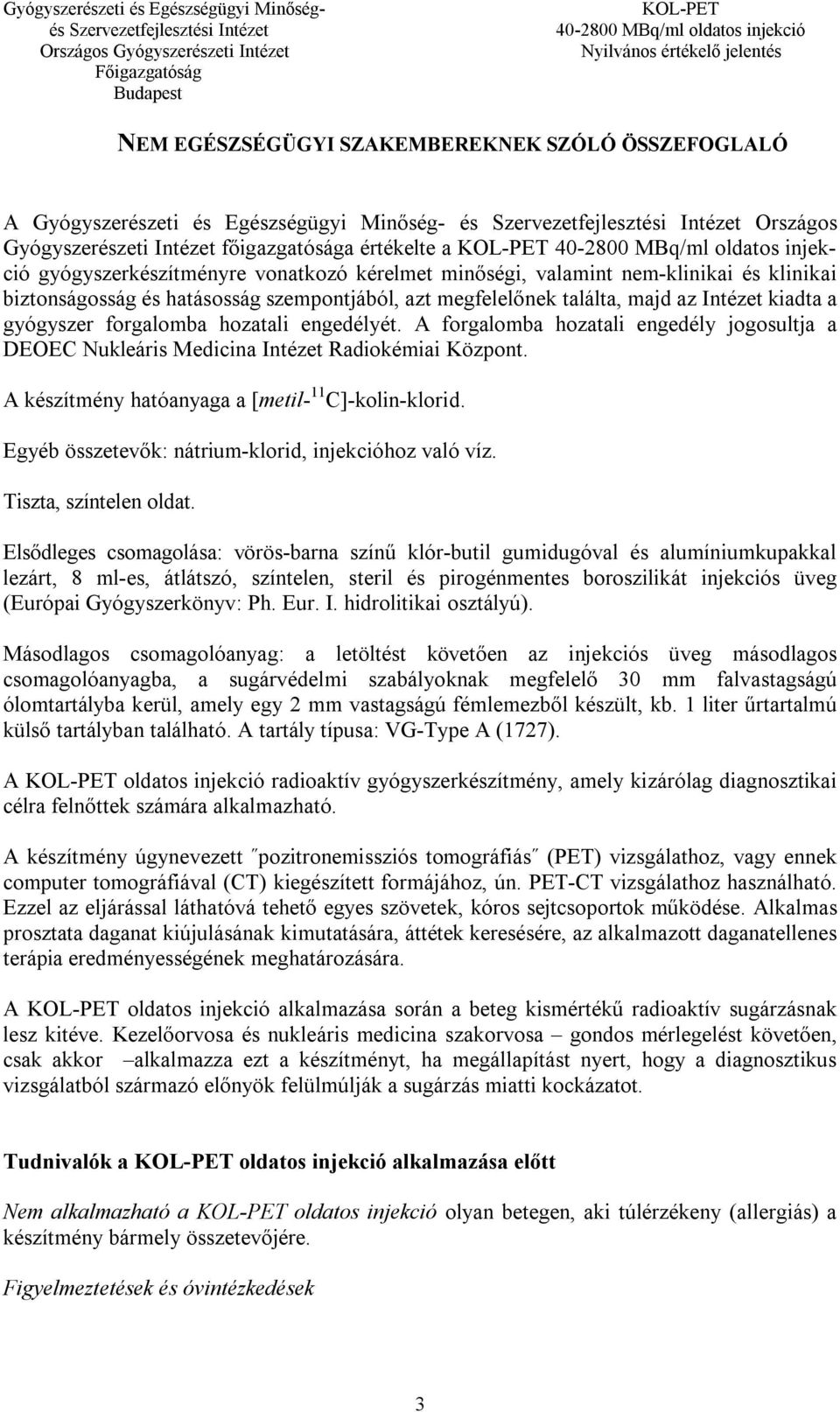 A forgalomba hozatali engedély jogosultja a DEOEC Nukleáris Medicina Intézet Radiokémiai Központ. A készítmény hatóanyaga a [metil- 11 C]-kolin-klorid.