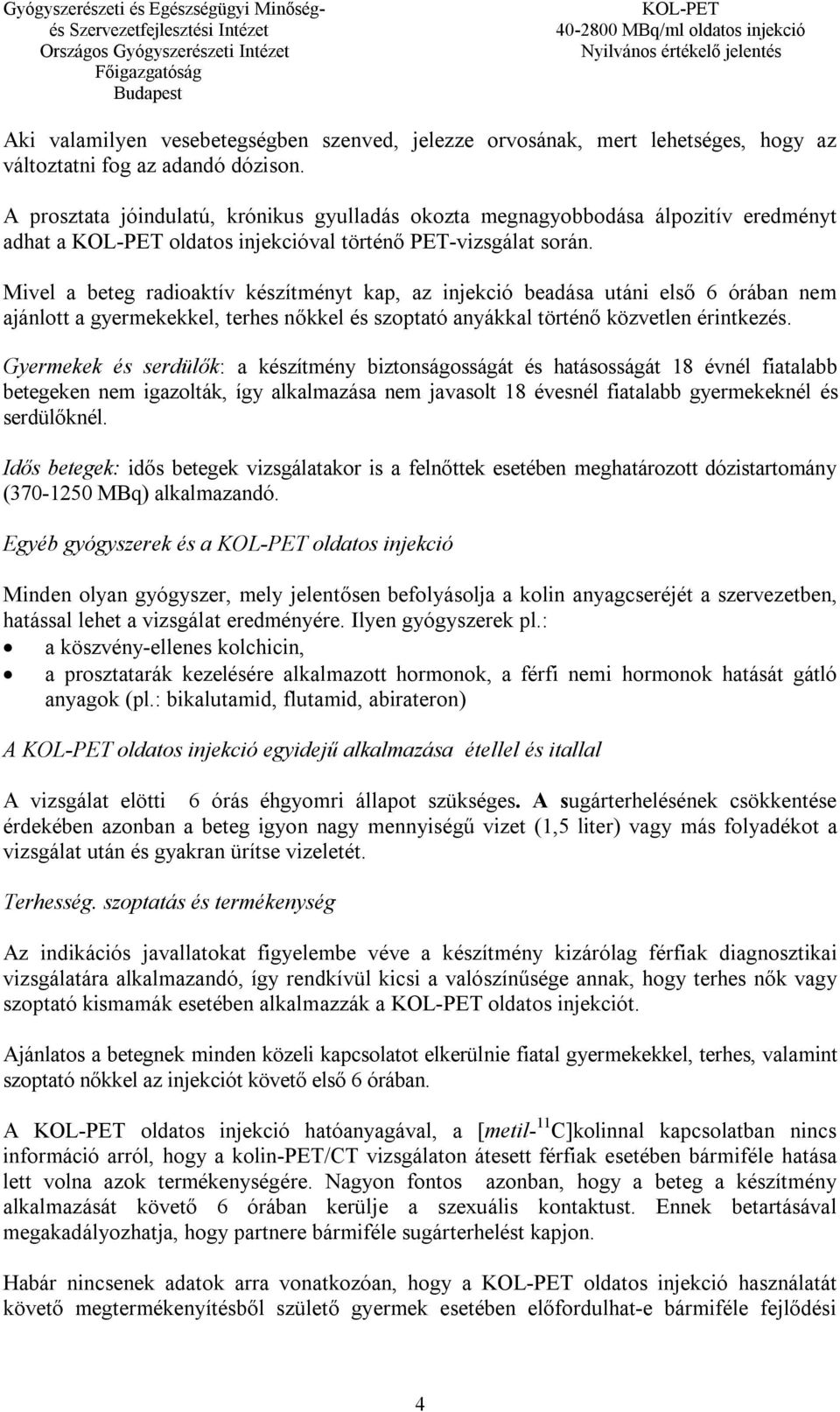 Mivel a beteg radioaktív készítményt kap, az injekció beadása utáni első 6 órában nem ajánlott a gyermekekkel, terhes nőkkel és szoptató anyákkal történő közvetlen érintkezés.