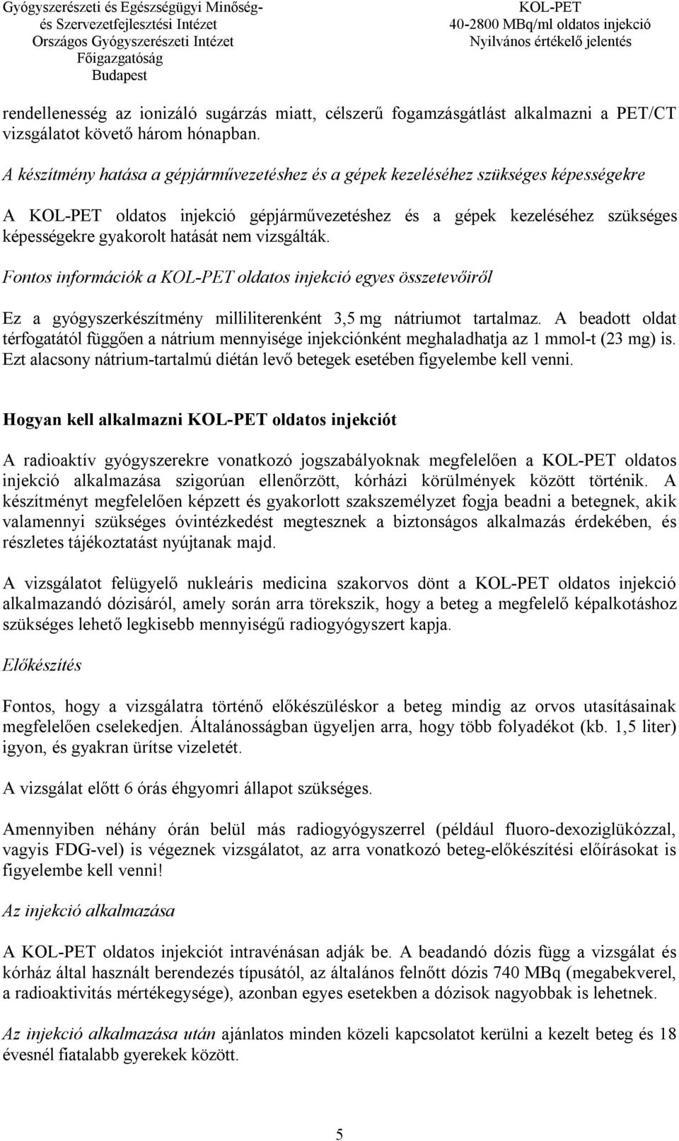 vizsgálták. Fontos információk a oldatos injekció egyes összetevőiről Ez a gyógyszerkészítmény milliliterenként 3,5 mg nátriumot tartalmaz.