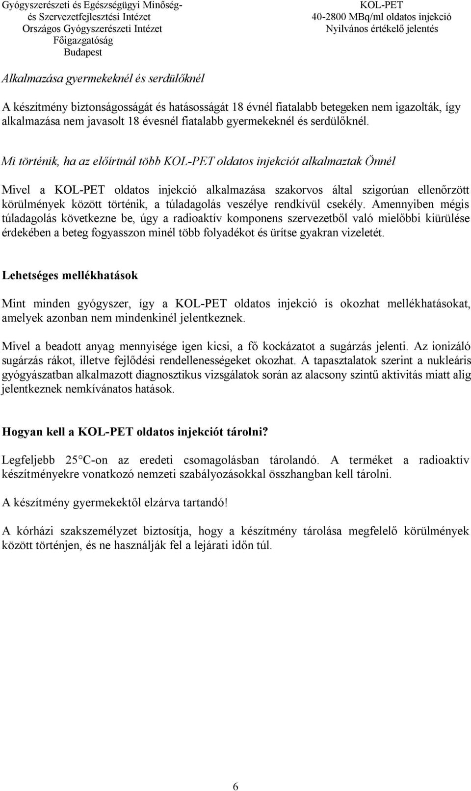 Mi történik, ha az előírtnál több oldatos injekciót alkalmaztak Önnél Mivel a oldatos injekció alkalmazása szakorvos által szigorúan ellenőrzött körülmények között történik, a túladagolás veszélye