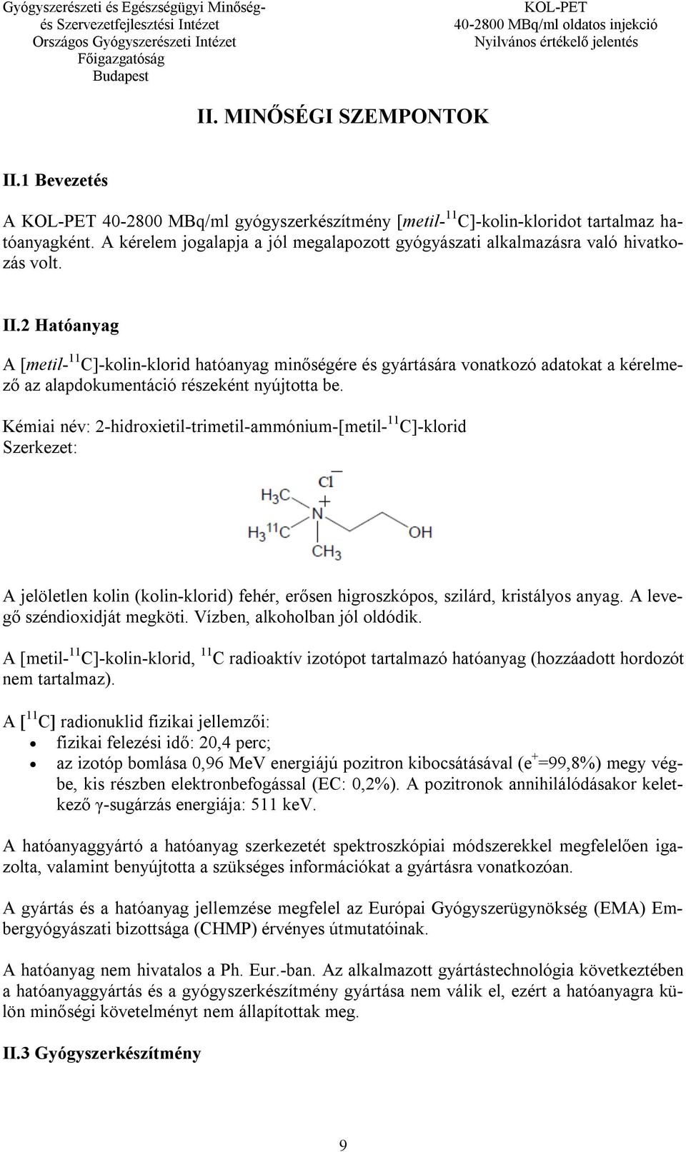 2 Hatóanyag A [metil- 11 C]-kolin-klorid hatóanyag minőségére és gyártására vonatkozó adatokat a kérelmező az alapdokumentáció részeként nyújtotta be.