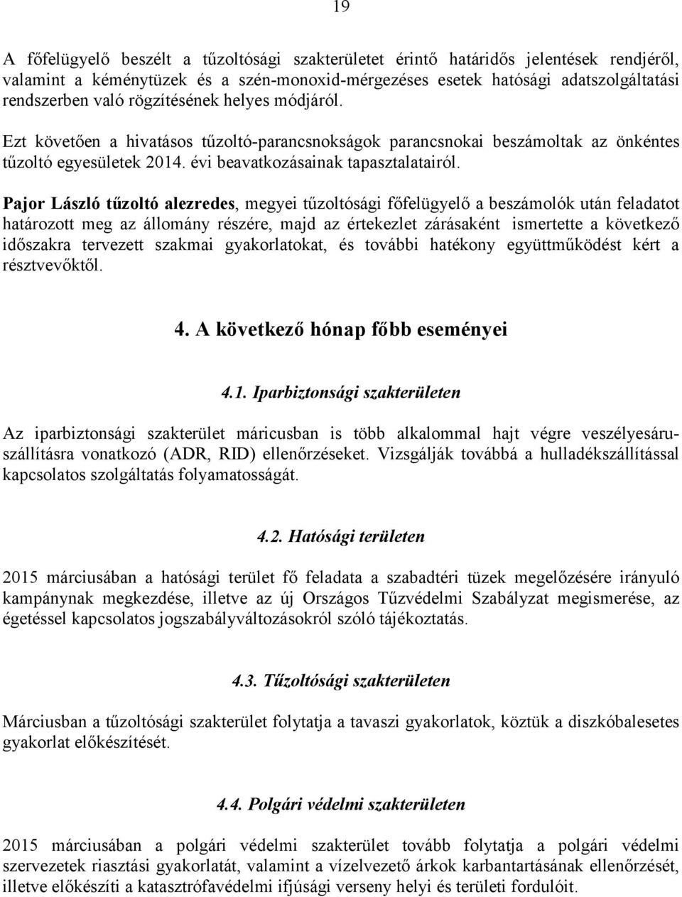 Pajor László tűzoltó alezredes, megyei tűzoltósági főfelügyelő a beszámolók után feladatot határozott meg az állomány részére, majd az értekezlet zárásaként ismertette a következő időszakra tervezett