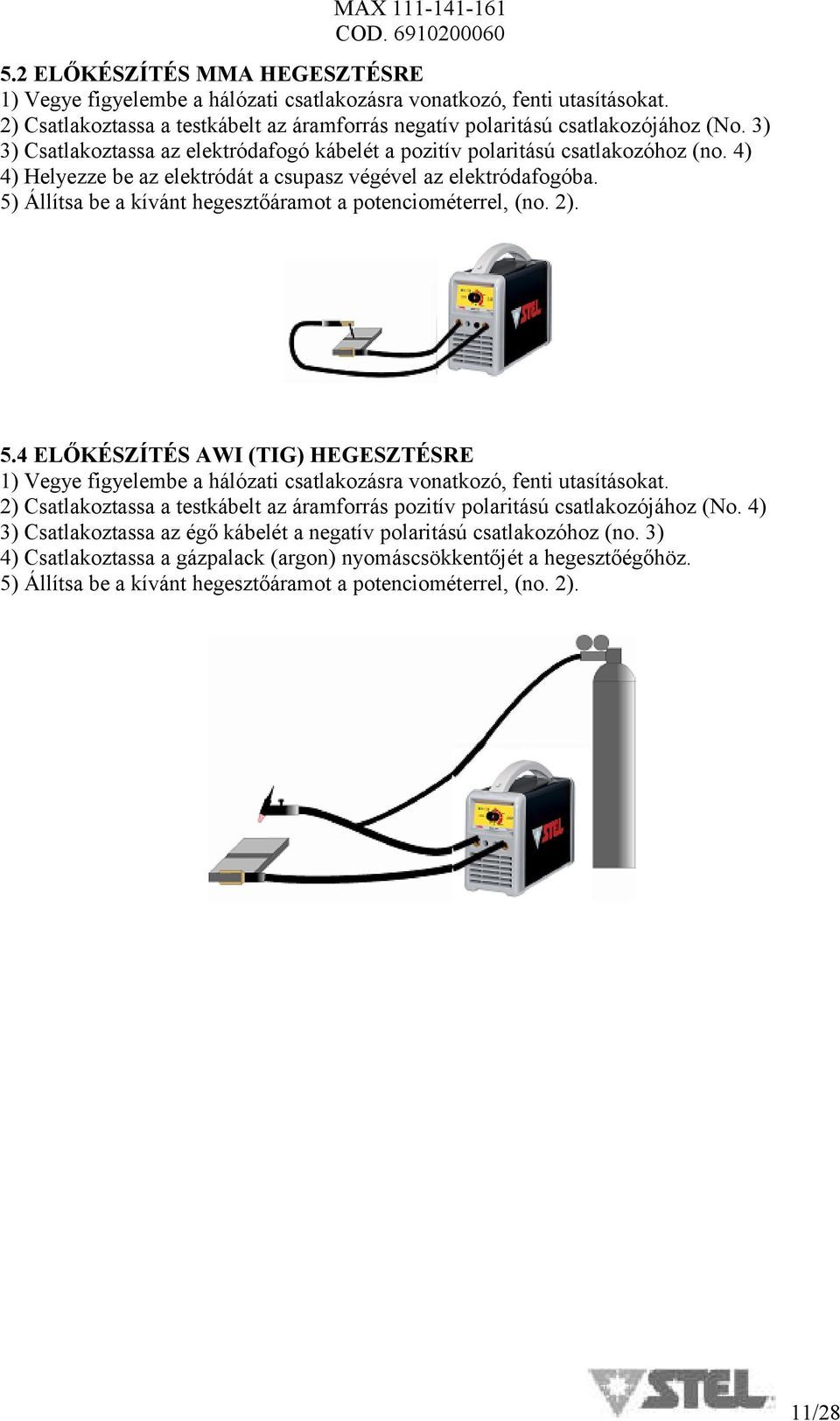 5) Állítsa be a kívánt hegesztőáramot a potenciométerrel, (no. 2). 5.4 ELŐKÉSZÍTÉS AWI (TIG) HEGESZTÉSRE 1) Vegye figyelembe a hálózati csatlakozásra vonatkozó, fenti utasításokat.