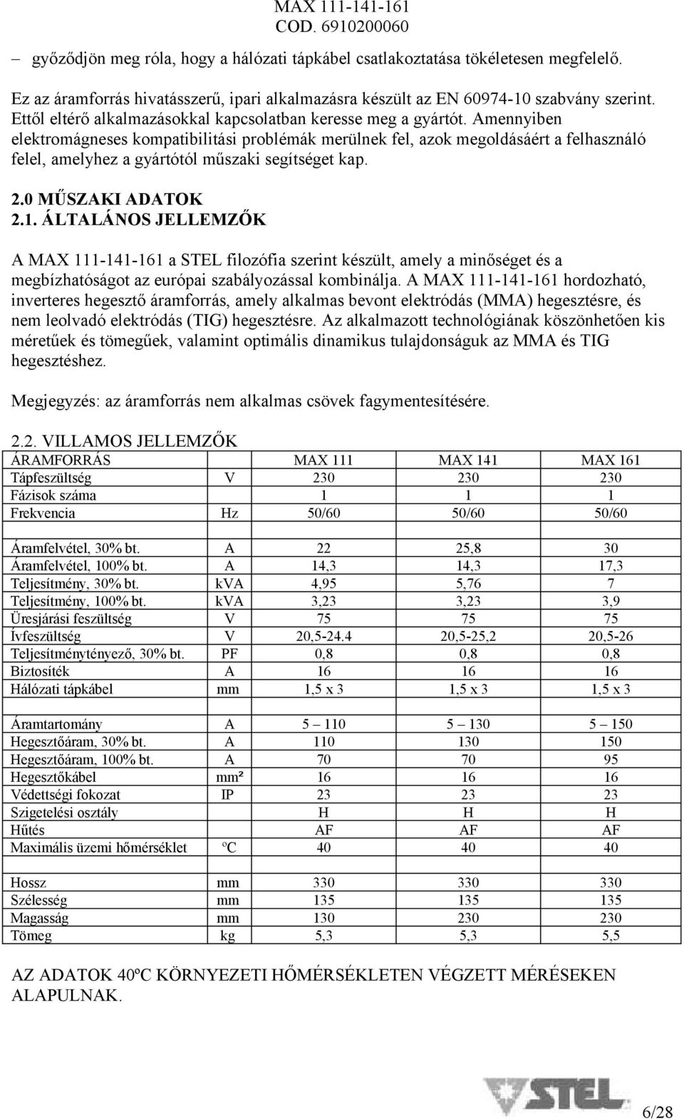 Amennyiben elektromágneses kompatibilitási problémák merülnek fel, azok megoldásáért a felhasználó felel, amelyhez a gyártótól műszaki segítséget kap. 2. MŰSZAKI ADATOK 2.1.