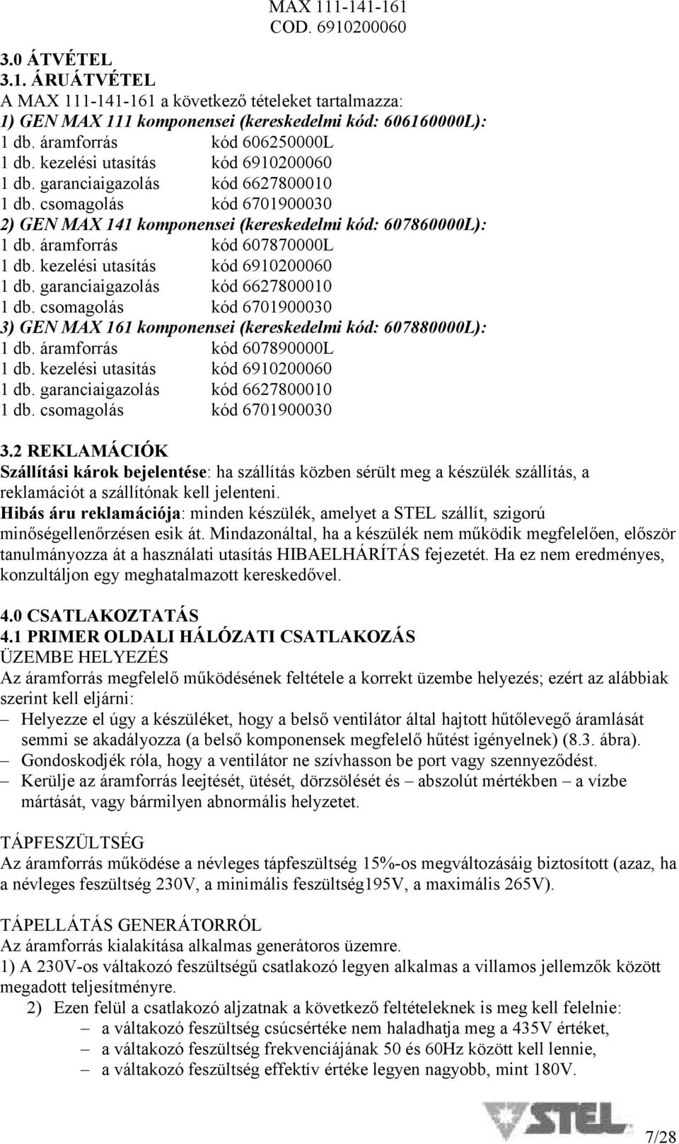 garanciaigazolás kód 662781 1 db. csomagolás kód 67193 3) GEN MAX 161 komponensei (kereskedelmi kód: 6788L): 1 db. áramforrás kód 6789L 1 db. kezelési utasítás kód 69126 1 db.