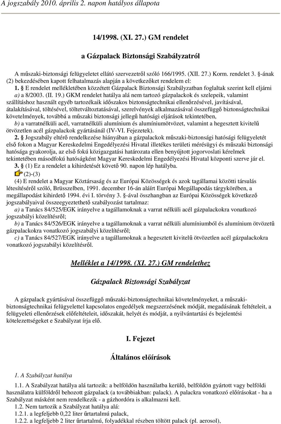 E rendelet mellékletében közzétett Gázpalack Biztonsági Szabályzatban foglaltak szerint kell eljárni a) a 8/2003. (II. 19.