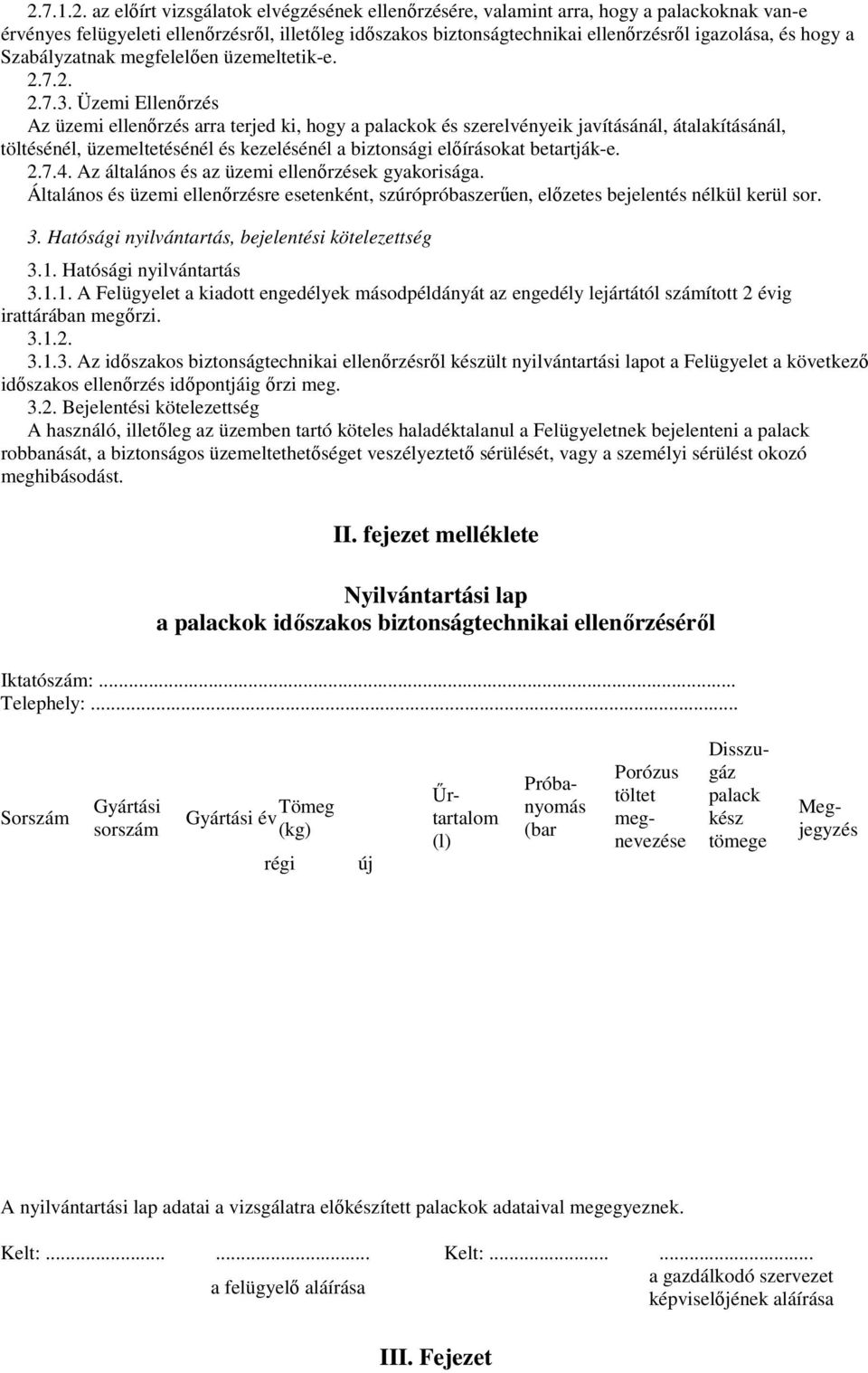 Üzemi Ellenırzés Az üzemi ellenırzés arra terjed ki, hogy a palackok és szerelvényeik javításánál, átalakításánál, töltésénél, üzemeltetésénél és kezelésénél a biztonsági elıírásokat betartják-e. 2.7.