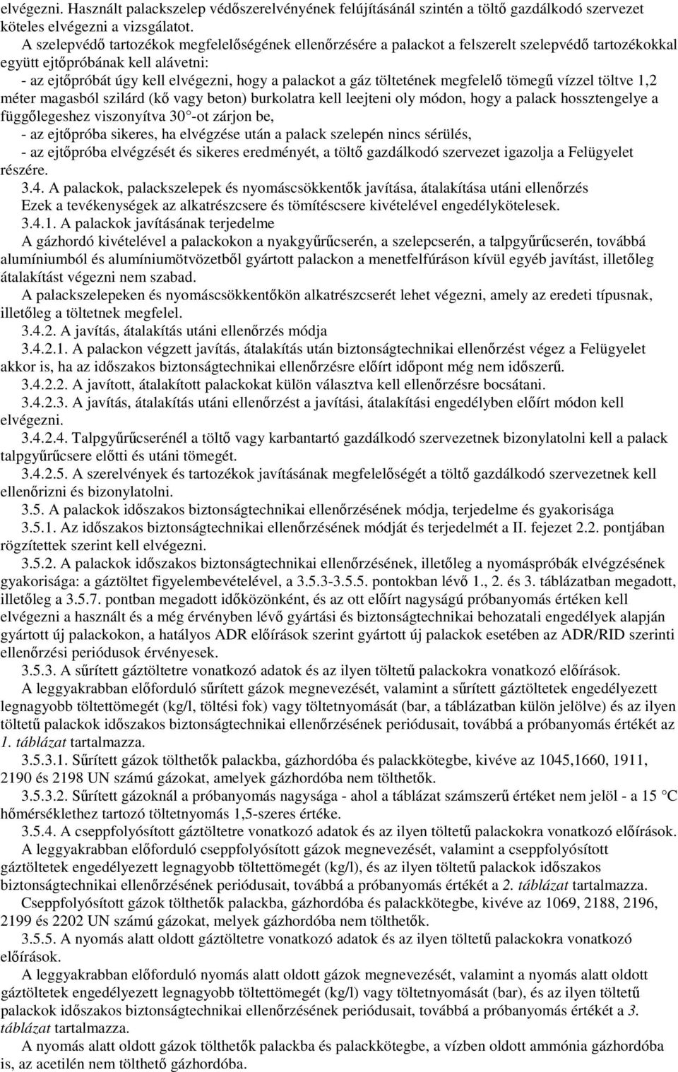 töltetének megfelelı tömegő vízzel töltve 1,2 méter magasból szilárd (kı vagy beton) burkolatra kell leejteni oly módon, hogy a palack hossztengelye a függılegeshez viszonyítva 30 -ot zárjon be, - az