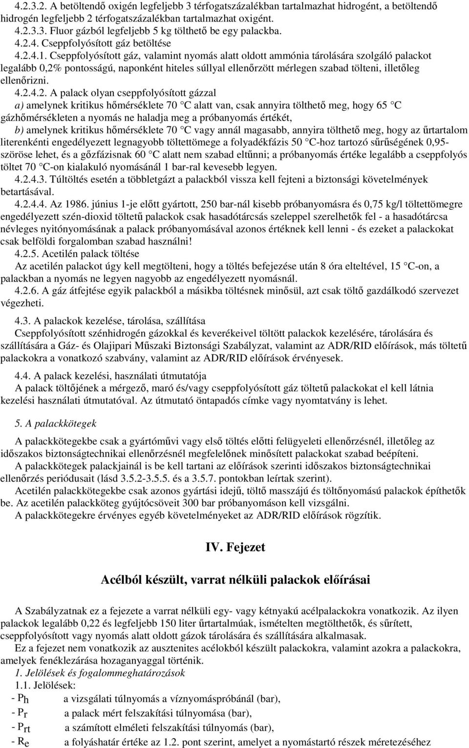 Cseppfolyósított gáz, valamint nyomás alatt oldott ammónia tárolására szolgáló palackot legalább 0,2% pontosságú, naponként hiteles súllyal ellenırzött mérlegen szabad tölteni, illetıleg ellenırizni.