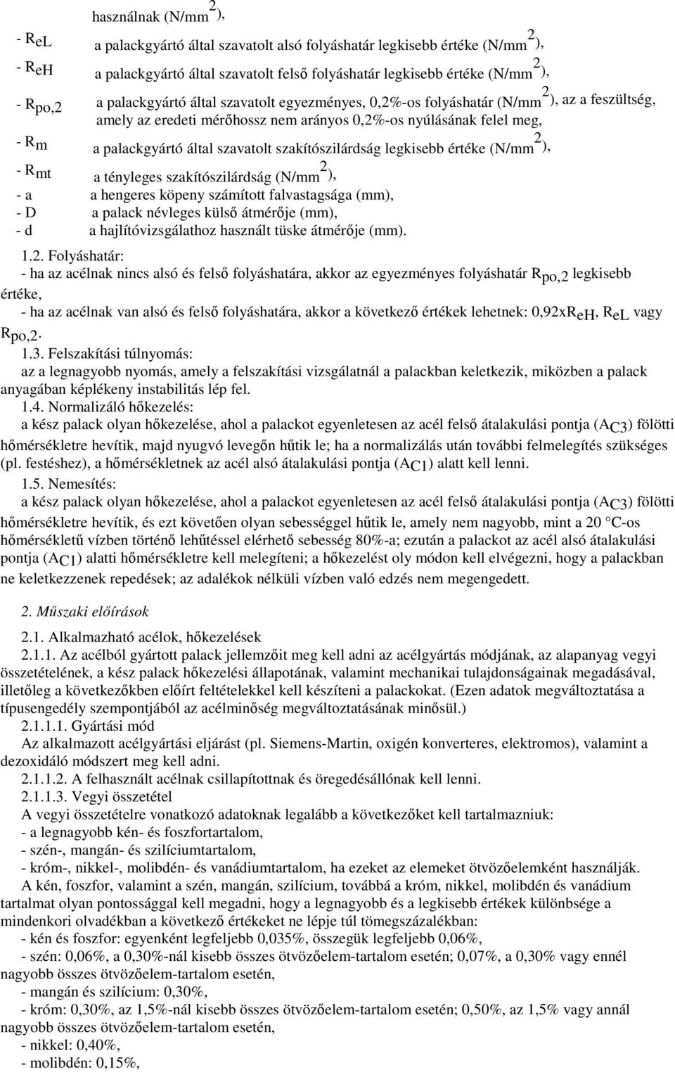 szakítószilárdság legkisebb értéke (N/mm 2 ), - Rmt a tényleges szakítószilárdság (N/mm 2 ), - a a hengeres köpeny számított falvastagsága (mm), - D a palack névleges külsı átmérıje (mm), - d a