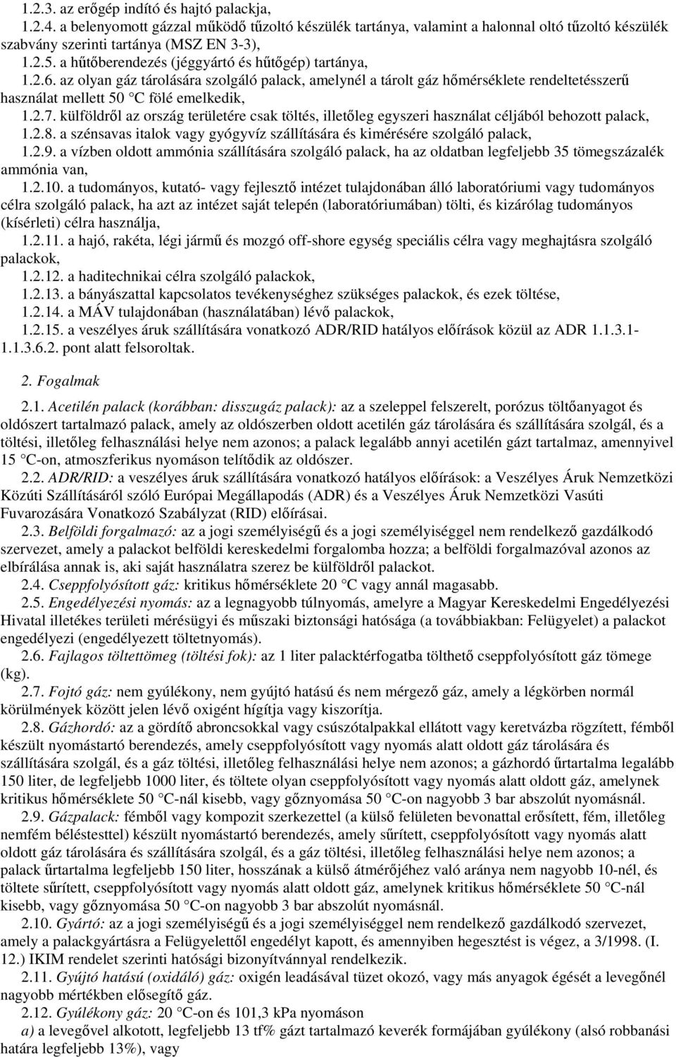 külföldrıl az ország területére csak töltés, illetıleg egyszeri használat céljából behozott palack, 1.2.8. a szénsavas italok vagy gyógyvíz szállítására és kimérésére szolgáló palack, 1.2.9.