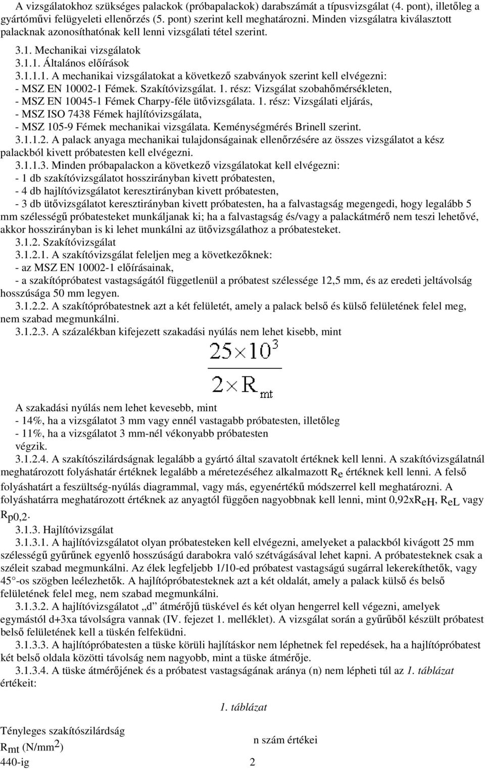 Szakítóvizsgálat. 1. rész: Vizsgálat szobahımérsékleten, - MSZ EN 10045-1 Fémek Charpy-féle ütıvizsgálata. 1. rész: Vizsgálati eljárás, - MSZ ISO 7438 Fémek hajlítóvizsgálata, - MSZ 105-9 Fémek mechanikai vizsgálata.