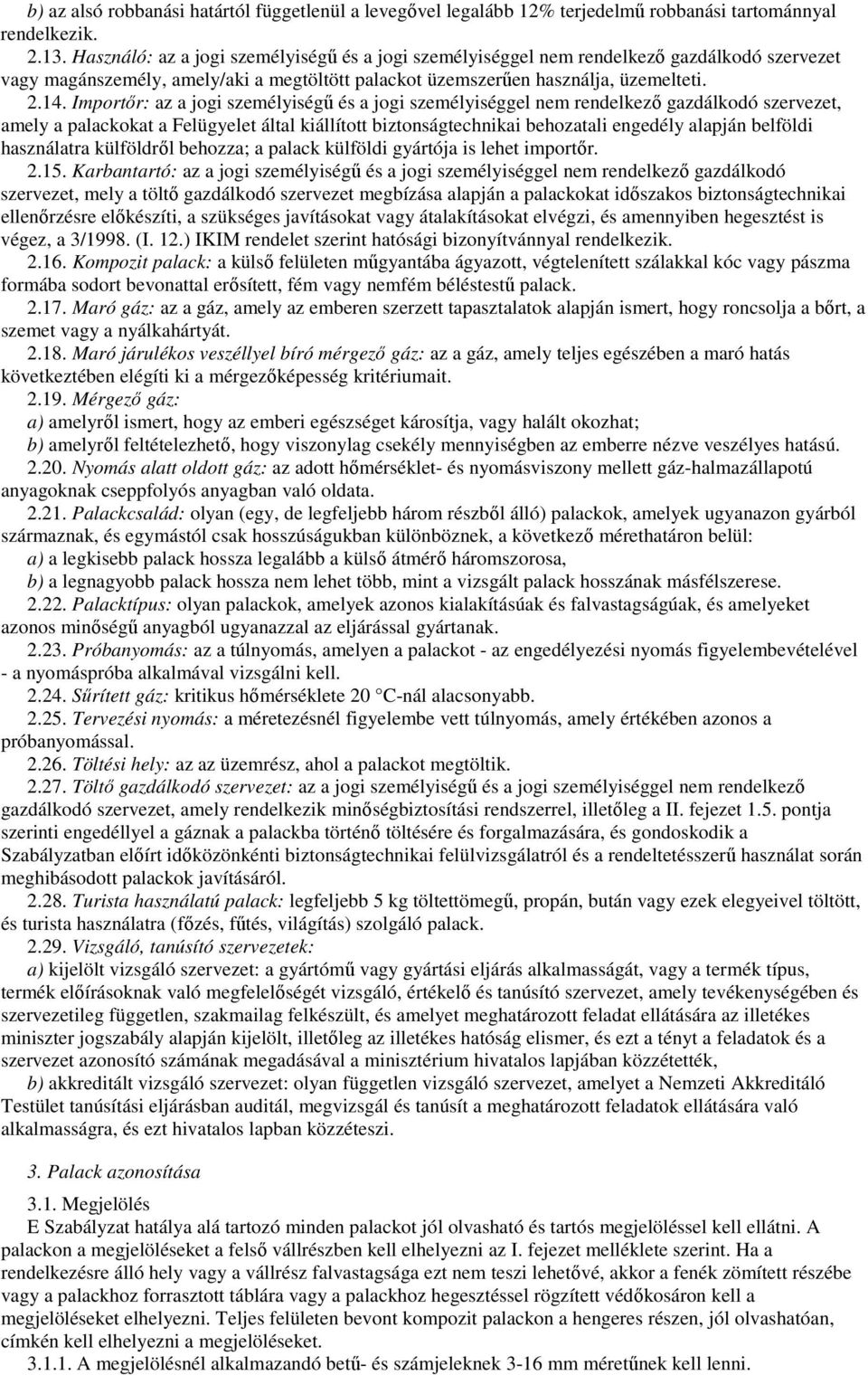 Importır: az a jogi személyiségő és a jogi személyiséggel nem rendelkezı gazdálkodó szervezet, amely a palackokat a Felügyelet által kiállított biztonságtechnikai behozatali engedély alapján belföldi