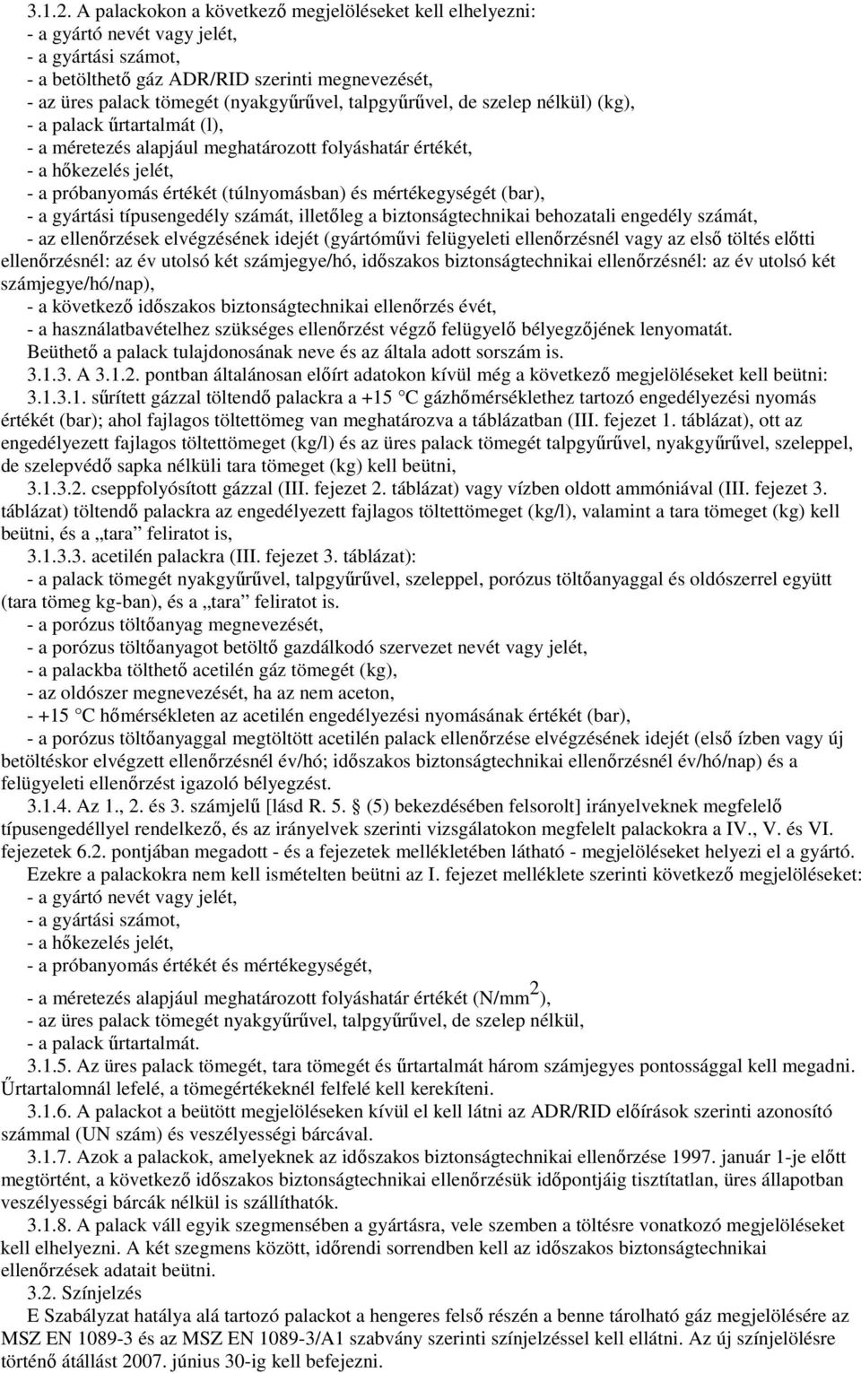 talpgyőrővel, de szelep nélkül) (kg), - a palack őrtartalmát (l), - a méretezés alapjául meghatározott folyáshatár értékét, - a hıkezelés jelét, - a próbanyomás értékét (túlnyomásban) és