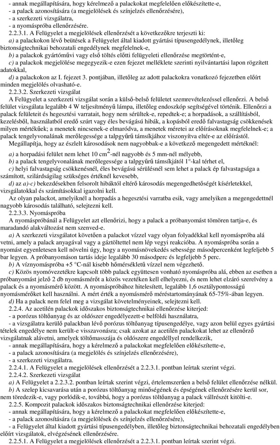 A Felügyelet a megjelölések ellenırzését a következıkre terjeszti ki: a) a palackokon lévı beütések a Felügyelet által kiadott gyártási típusengedélynek, illetıleg biztonságtechnikai behozatali