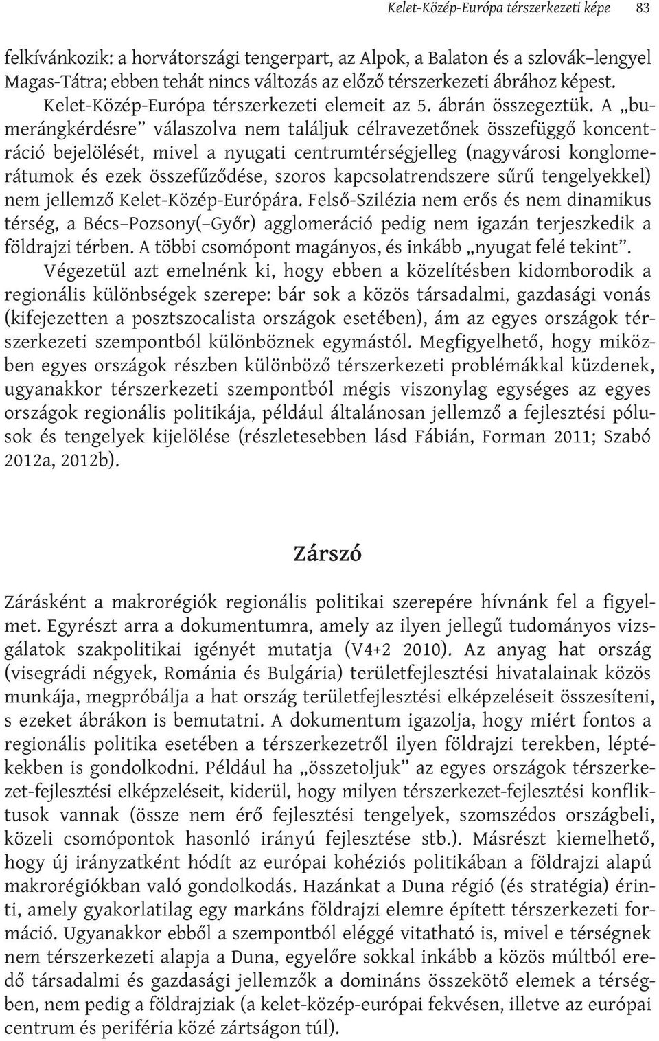 A bumerángkérdésre válaszolva nem találjuk célravezetőnek összefüggő koncentráció bejelölését, mivel a nyugati centrumtérségjelleg (nagyvárosi konglomerátumok és ezek összefűződése, szoros