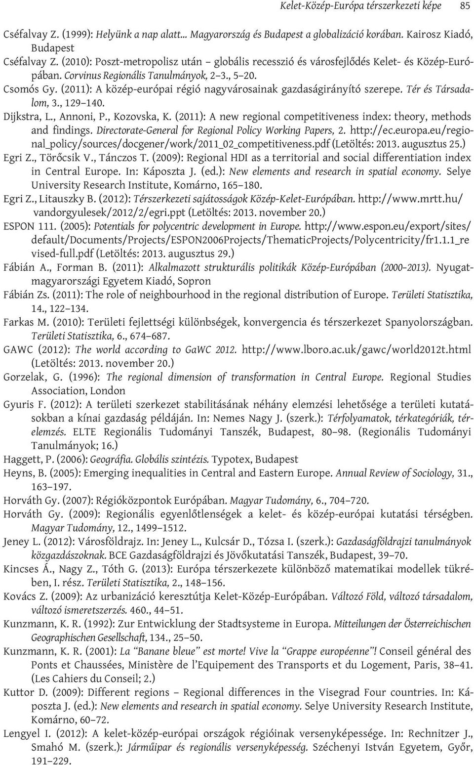 (2011): A közép-európai régió nagyvárosainak gazdaságirányító szerepe. Tér és Társadalom, 3., 129 140. Dijkstra, L., Annoni, P., Kozovska, K.