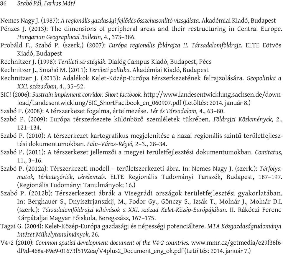 ) (2007): Európa regionális földrajza II. Társadalomföldrajz. ELTE Eötvös Kiadó, Budapest Rechnitzer J. (1998): Területi stratégiák. Dialóg Campus Kiadó, Budapest, Pécs Rechnitzer J., Smahó M.