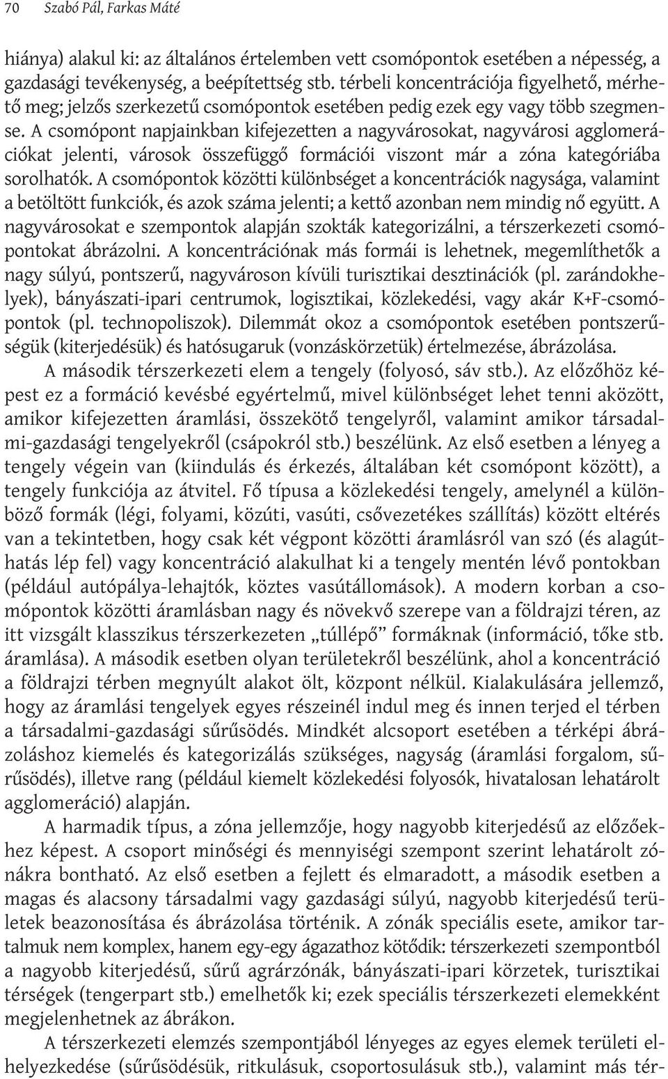 A csomópont napjainkban kifejezetten a nagyvárosokat, nagyvárosi agglomerációkat jelenti, városok összefüggő formációi viszont már a zóna kategóriába sorolhatók.