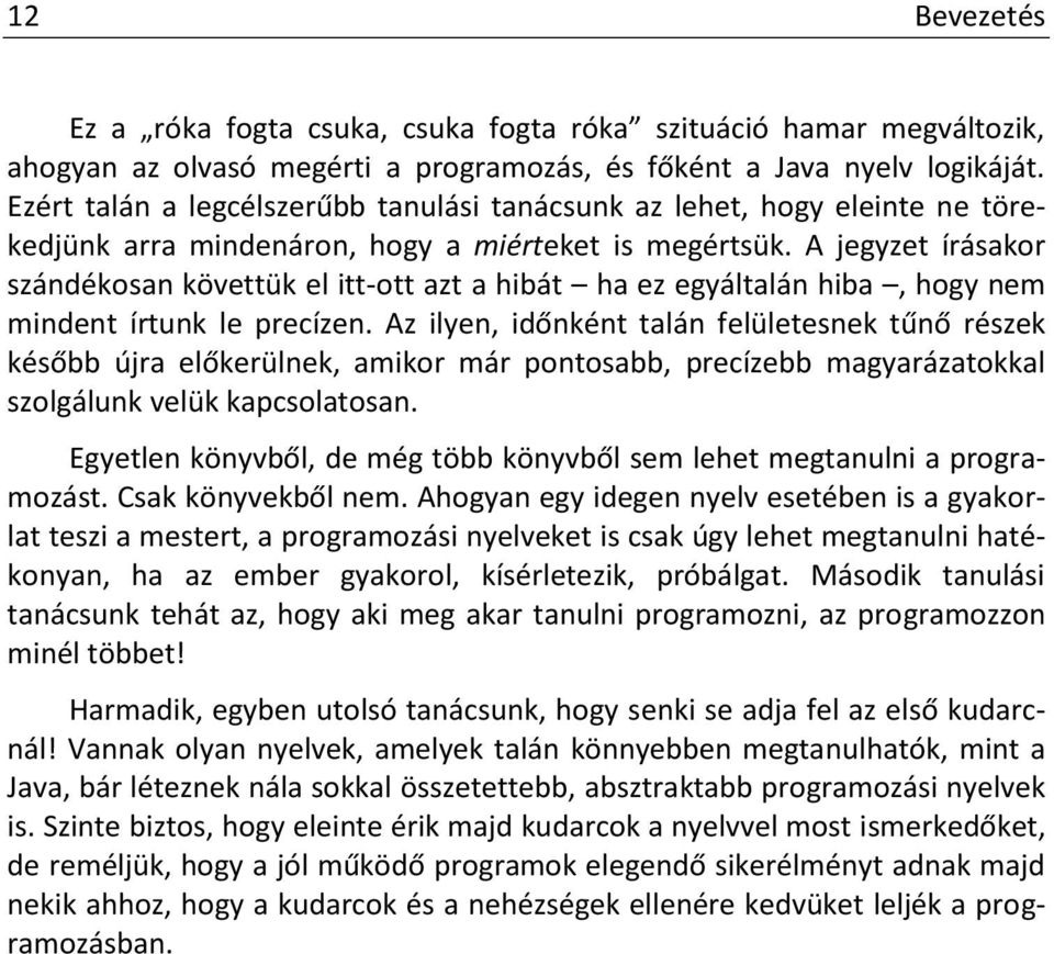 A jegyzet írásakor szándékosan követtük el itt-ott azt a hibát ha ez egyáltalán hiba, hogy nem mindent írtunk le precízen.