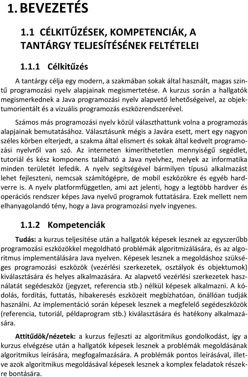 Számos más programozási nyelv közül választhattunk volna a programozás alapjainak bemutatásához.