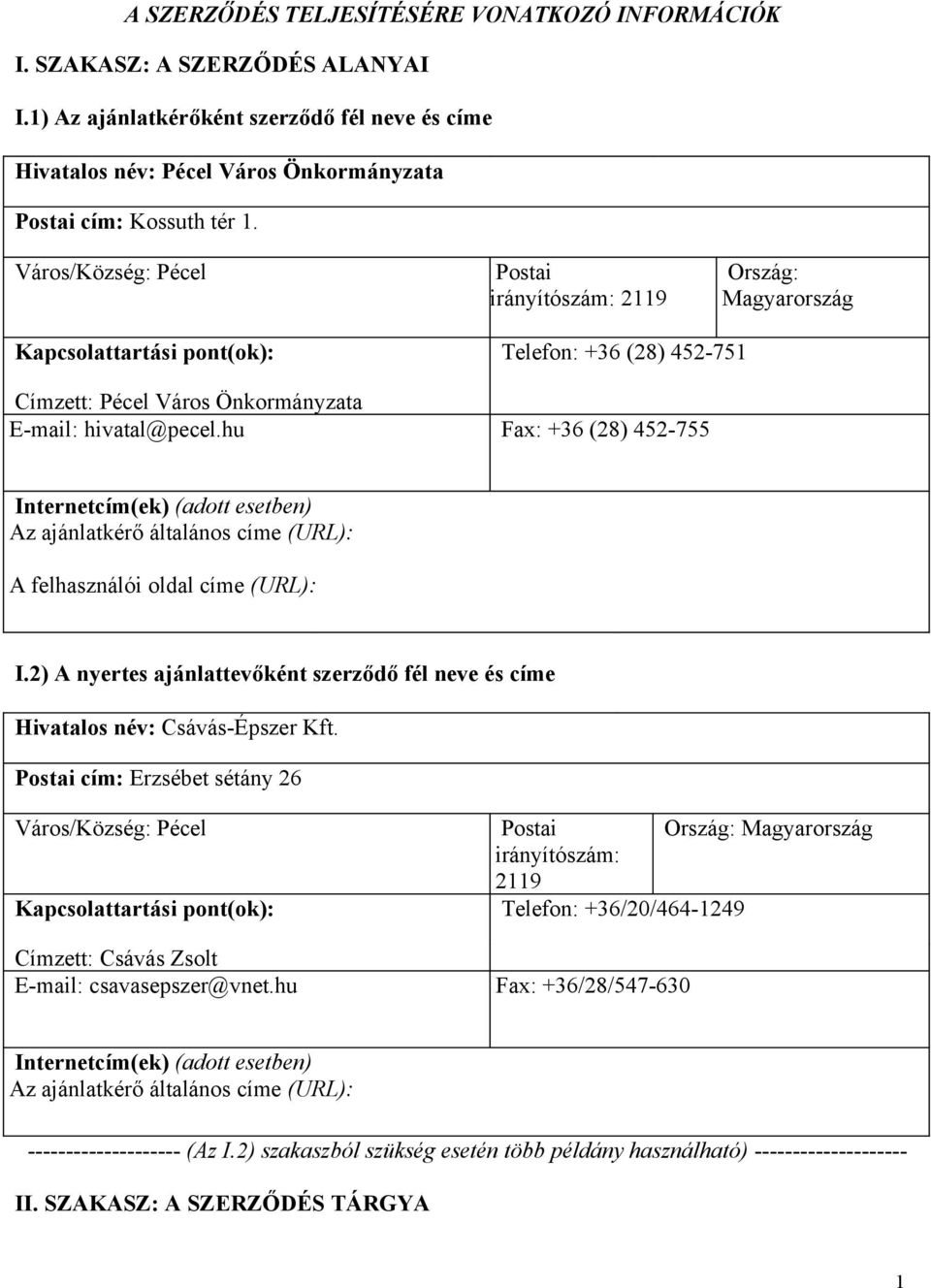 hu Fax: +36 (28) 452-755 Internetcím(ek) (adott esetben) Az ajánlatkérő általános címe (URL): A felhasználói oldal címe (URL): I.