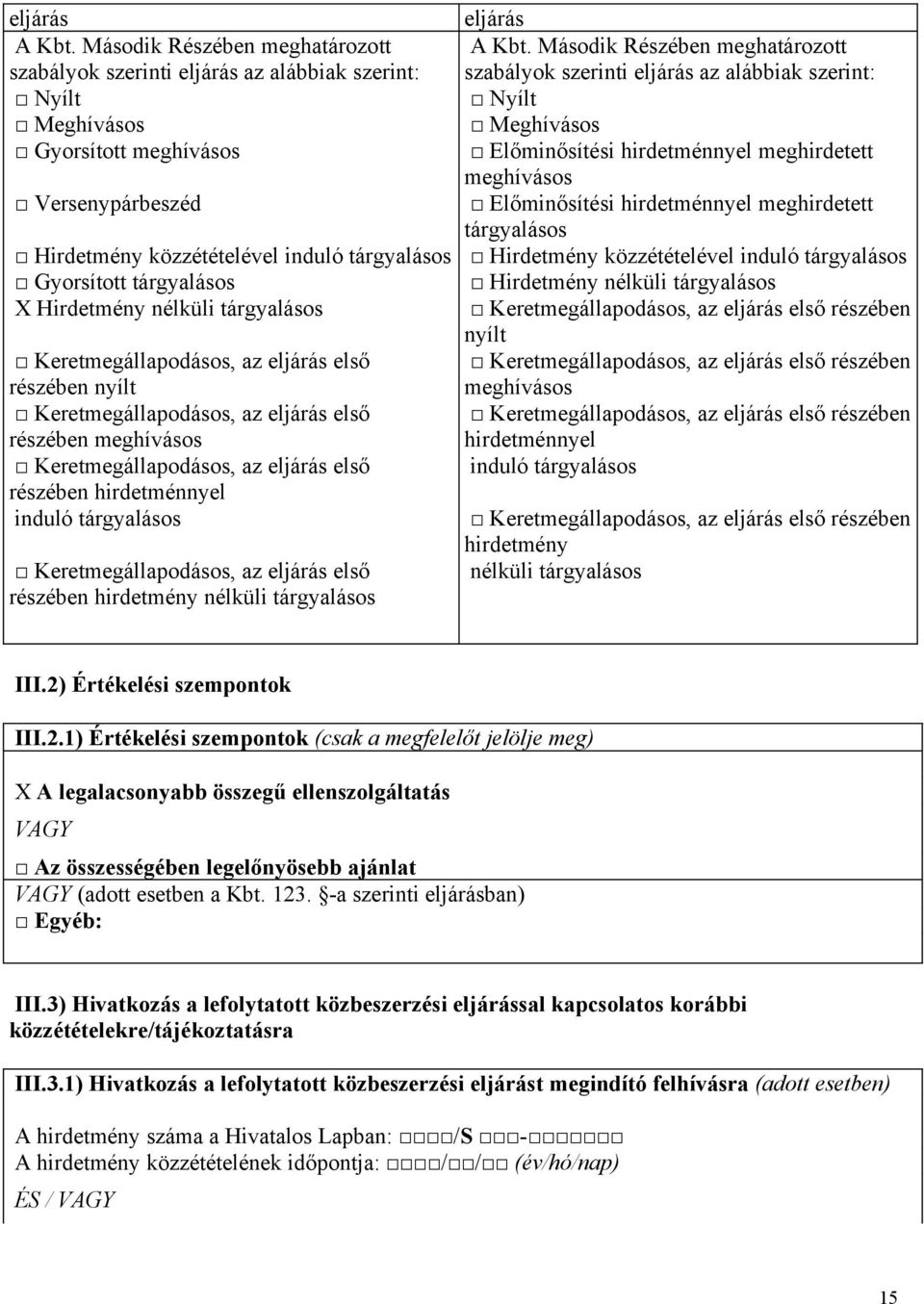 hirdetménnyel meghirdetett meghívásos Versenypárbeszéd Előminősítési hirdetménnyel meghirdetett tárgyalásos Hirdetmény közzétételével induló tárgyalásos Hirdetmény közzétételével induló tárgyalásos