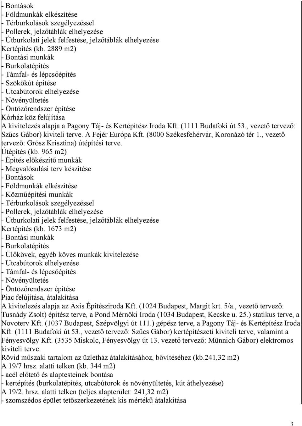 1673 m2) - Ülőkövek, egyéb köves munkák kivitelezése Piac felújítása, átalakítása A kivitelezés alapja az Axis Építésziroda Kft. (1024 Budapest, Margit krt. 5/a.