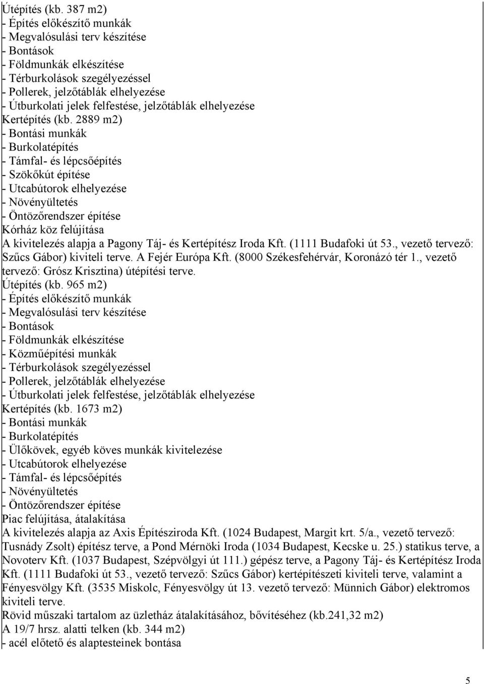 965 m2) - Közműépítési munkák Kertépítés (kb. 1673 m2) - Ülőkövek, egyéb köves munkák kivitelezése Piac felújítása, átalakítása A kivitelezés alapja az Axis Építésziroda Kft.