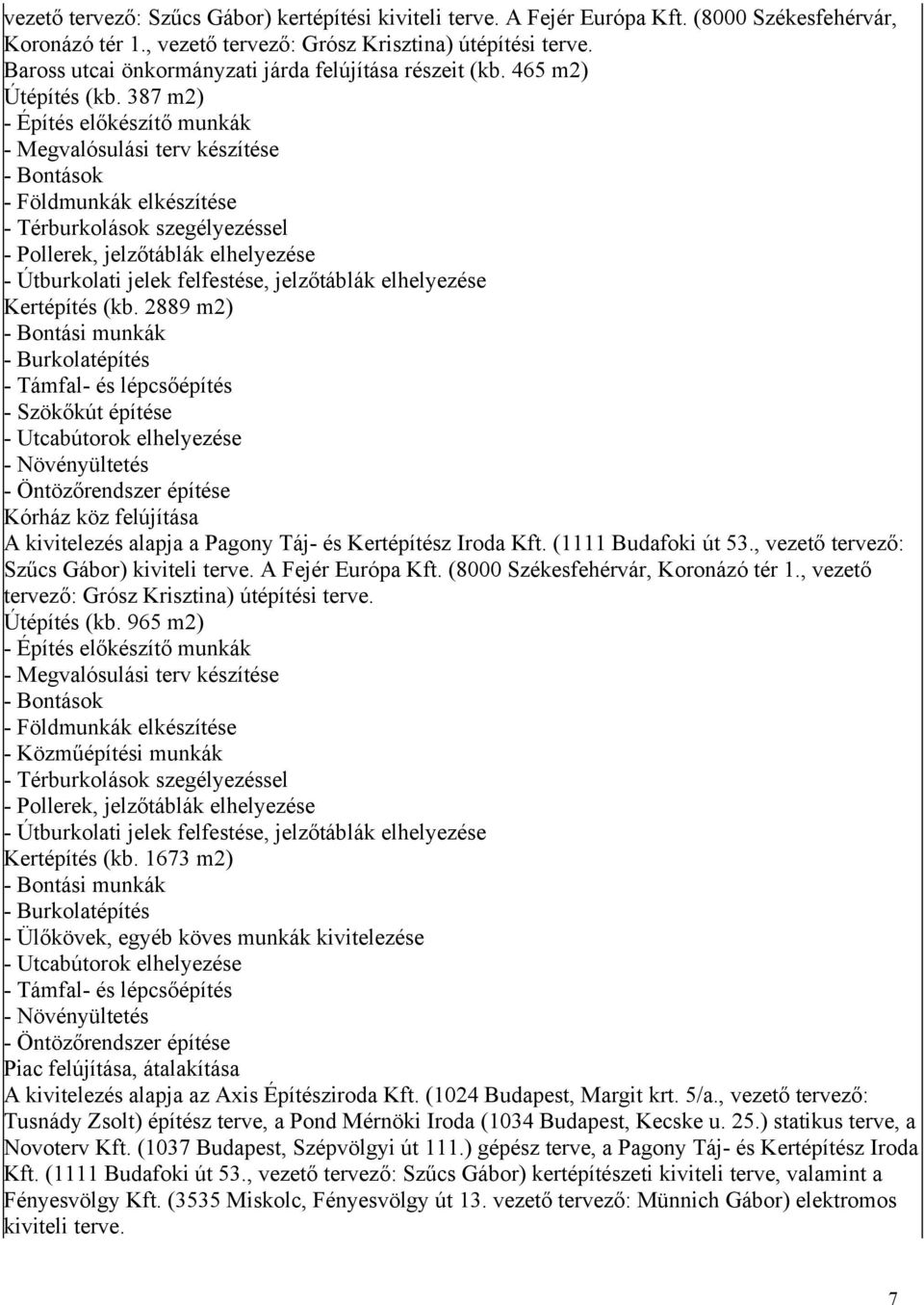 2889 m2) - Szökőkút építése Kórház köz felújítása A kivitelezés alapja a Pagony Táj- és Kertépítész Iroda Kft. (1111 Budafoki út 53., vezető tervező: Szűcs Gábor) kiviteli terve. A Fejér Európa Kft.