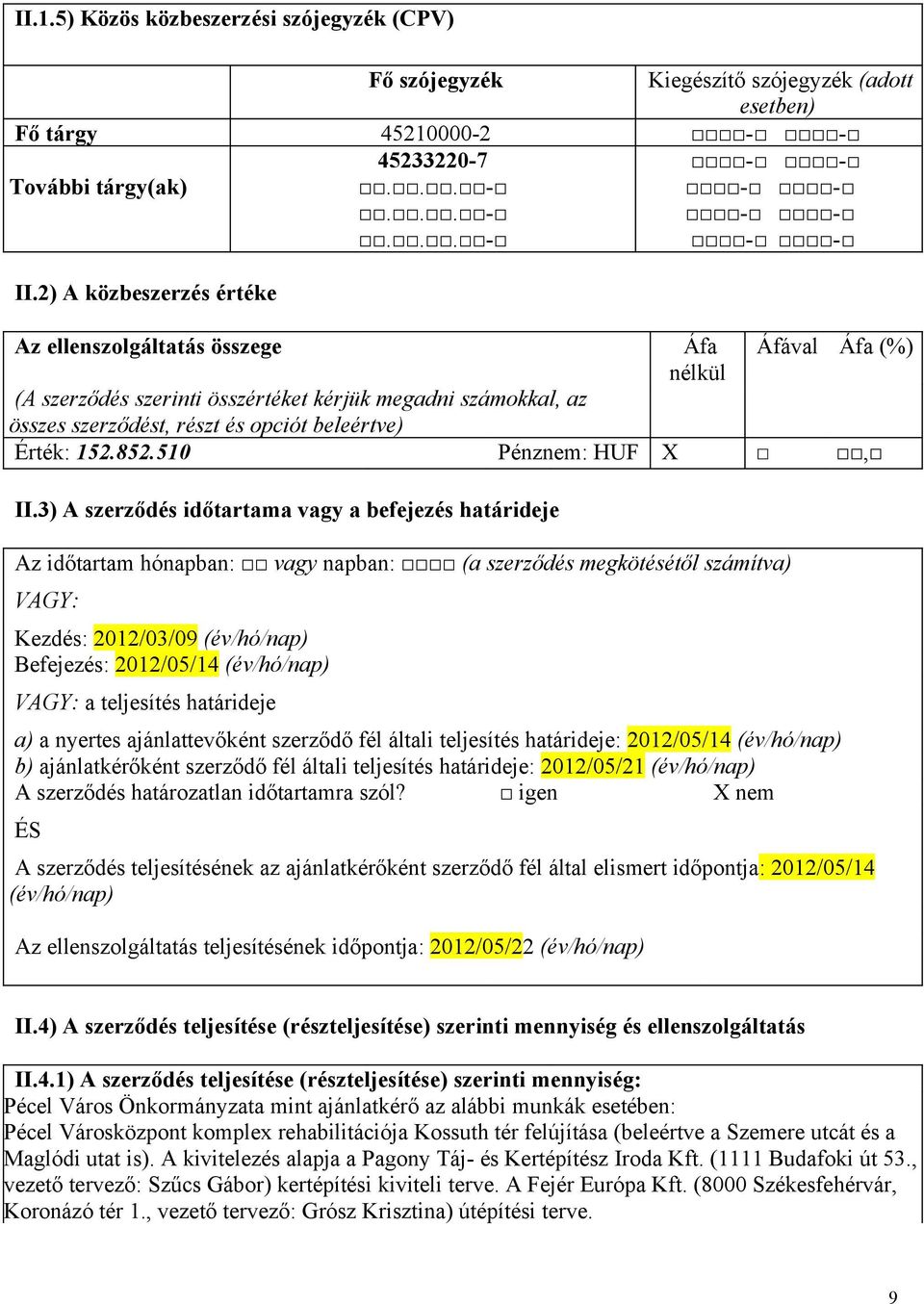 .. -... - - - - - - - - - Az ellenszolgáltatás összege Áfa Áfával Áfa (%) nélkül (A szerződés szerinti összértéket kérjük megadni számokkal, az összes szerződést, részt és opciót beleértve) Érték: 152.