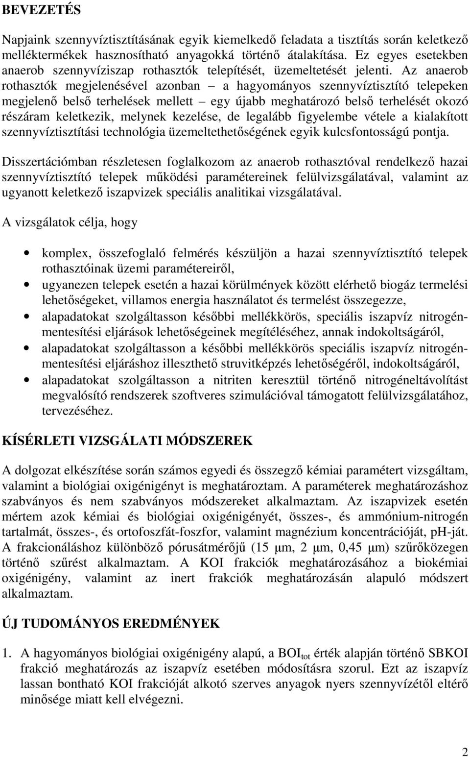 Az anaerob rothasztók megjelenésével azonban a hagyományos szennyvíztisztító telepeken megjelenı belsı terhelések mellett egy újabb meghatározó belsı terhelését okozó részáram keletkezik, melynek