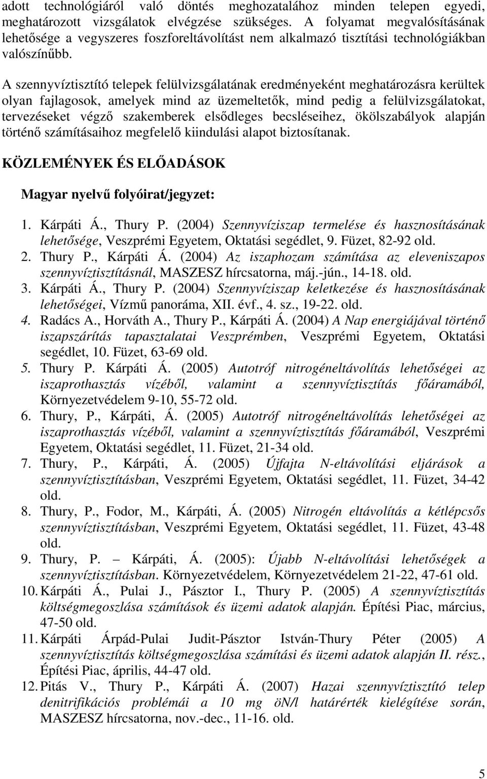 A szennyvíztisztító telepek felülvizsgálatának eredményeként meghatározásra kerültek olyan fajlagosok, amelyek mind az üzemeltetık, mind pedig a felülvizsgálatokat, tervezéseket végzı szakemberek