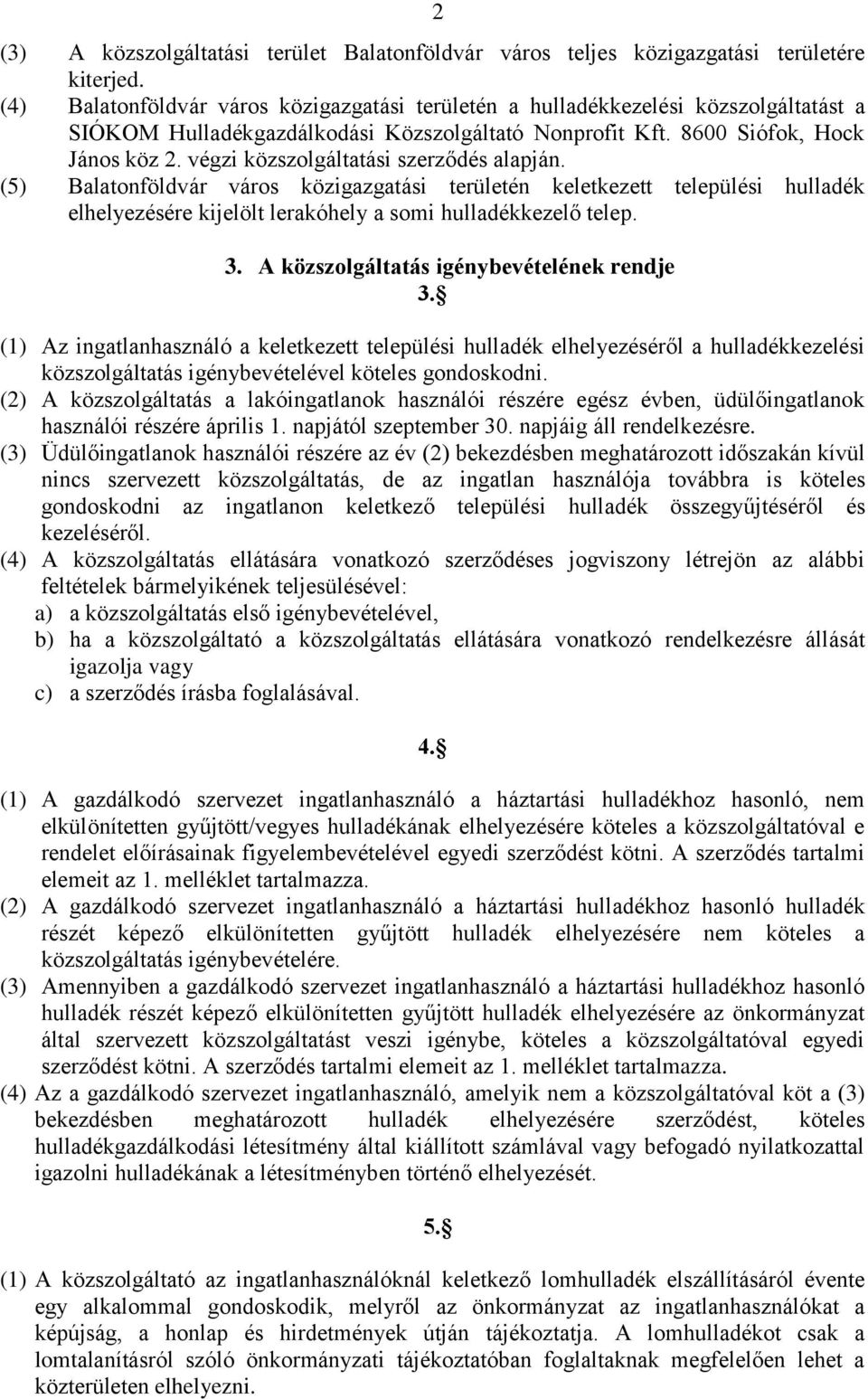 végzi közszolgáltatási szerződés alapján. (5) Balatonföldvár város közigazgatási területén keletkezett települési hulladék elhelyezésére kijelölt lerakóhely a somi hulladékkezelő telep. 3.