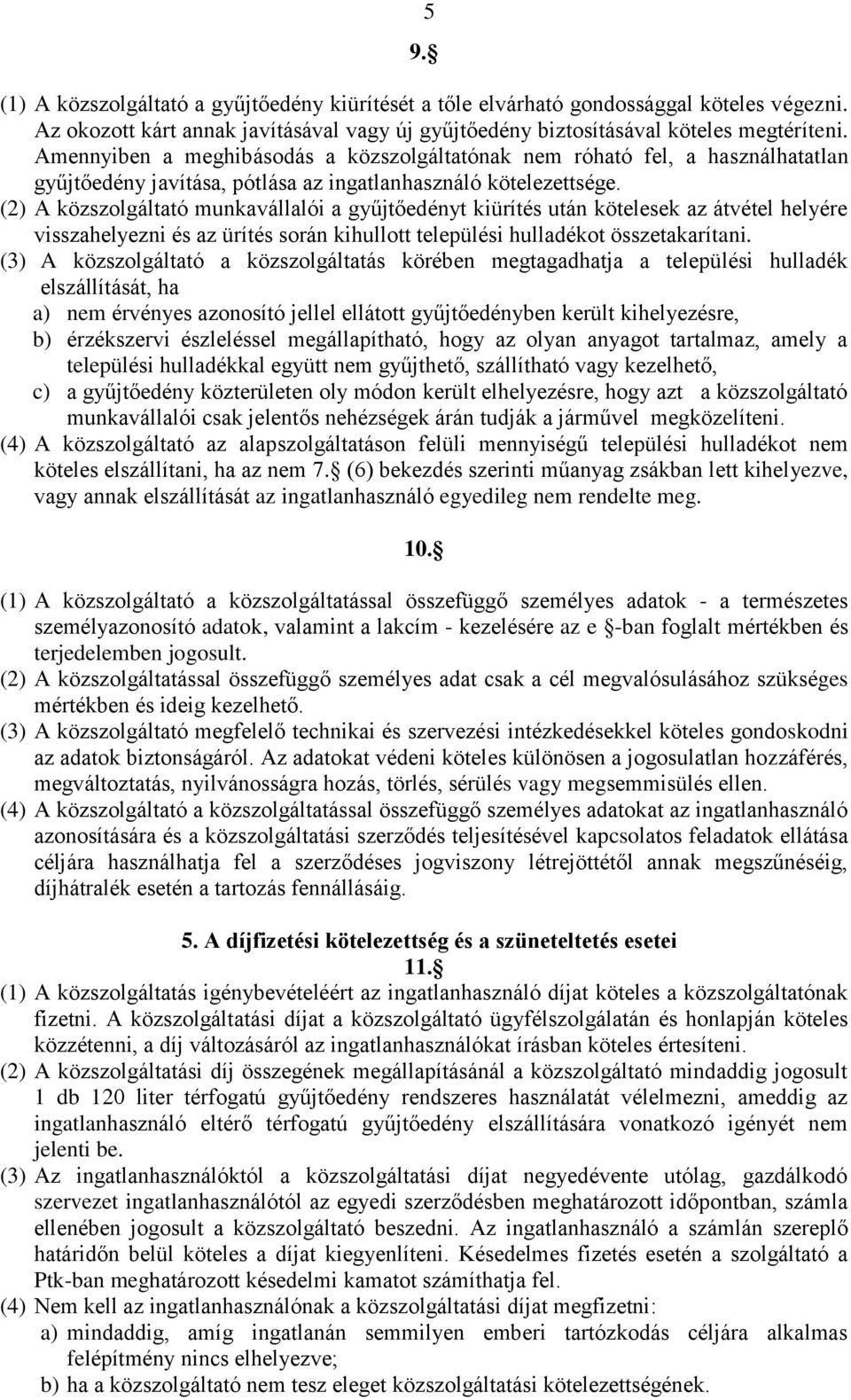 (2) A közszolgáltató munkavállalói a gyűjtőedényt kiürítés után kötelesek az átvétel helyére visszahelyezni és az ürítés során kihullott települési hulladékot összetakarítani.