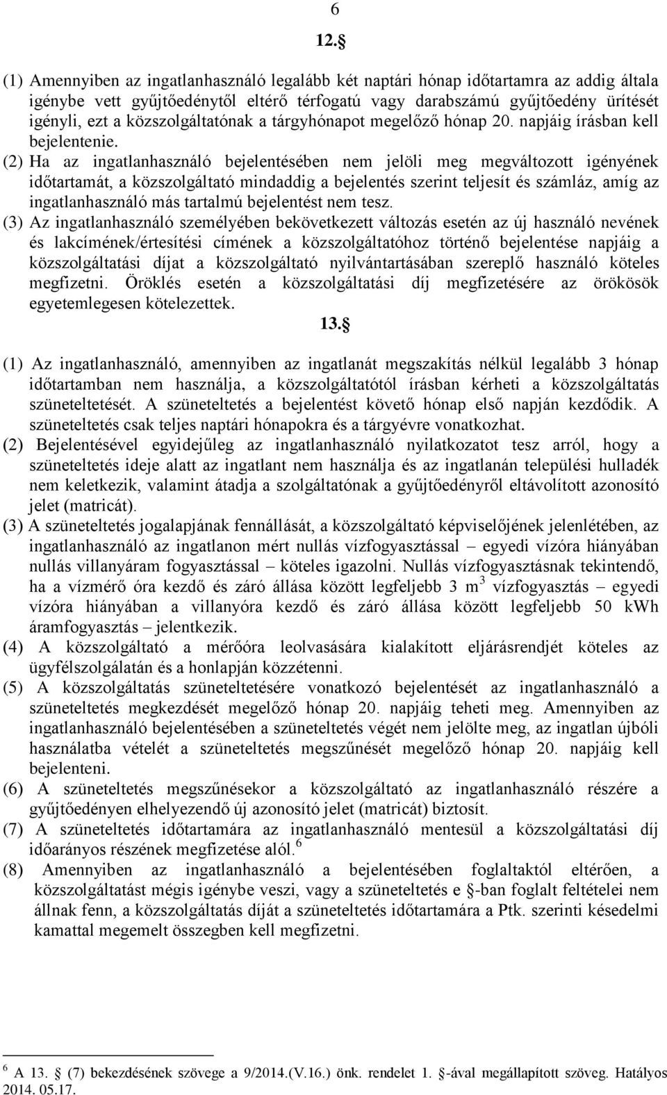 (2) Ha az ingatlanhasználó bejelentésében nem jelöli meg megváltozott igényének időtartamát, a közszolgáltató mindaddig a bejelentés szerint teljesít és számláz, amíg az ingatlanhasználó más tartalmú