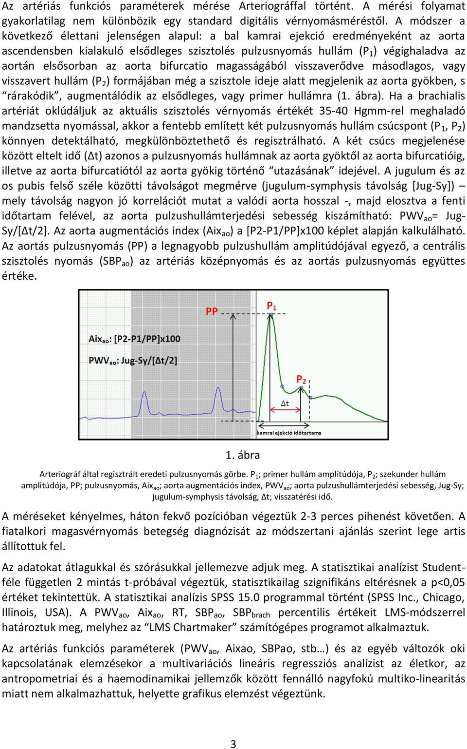 az aorta bifurcatio magasságából visszaverődve másodlagos, vagy visszavert hullám (P 2 ) formájában még a szisztole ideje alatt megjelenik az aorta gyökben, s rárakódik, augmentálódik az elsődleges,