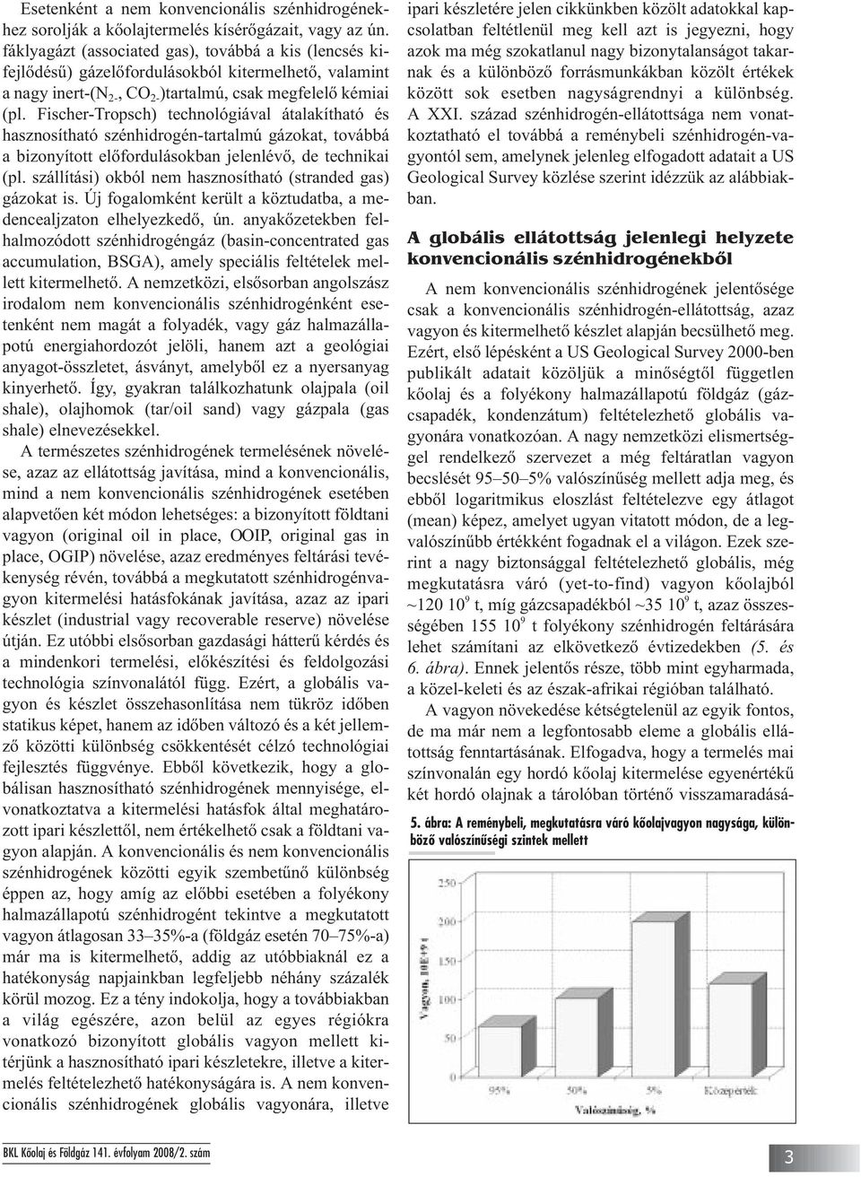 Fischer-Tropsch) technológiával átalakítható és hasz nosítható szénhidrogén-tartalmú gázokat, to váb bá a bizonyított elõfordulásokban jelenlévõ, de tech nikai (pl.