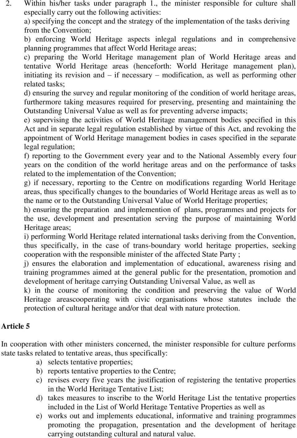 b) enforcing World Heritage aspects inlegal regulations and in comprehensive planning programmes that affect World Heritage areas; c) preparing the World Heritage management plan of World Heritage