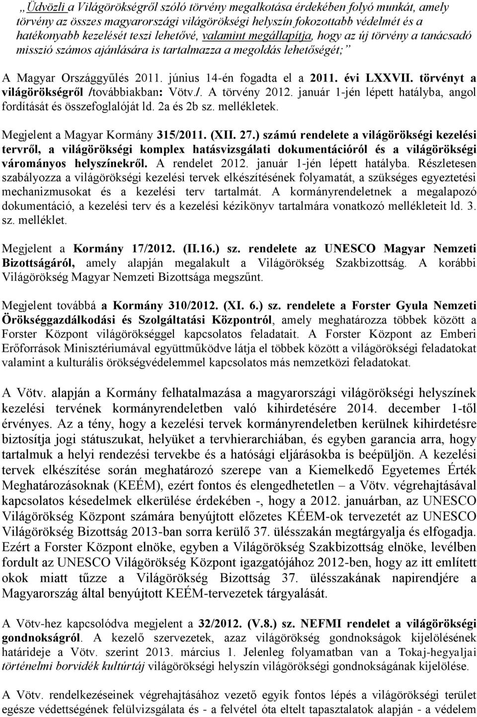 törvényt a világörökségről /továbbiakban: Vötv./. A törvény 2012. január 1-jén lépett hatályba, angol fordítását és összefoglalóját ld. 2a és 2b sz. mellékletek. Megjelent a Magyar Kormány 315/2011.